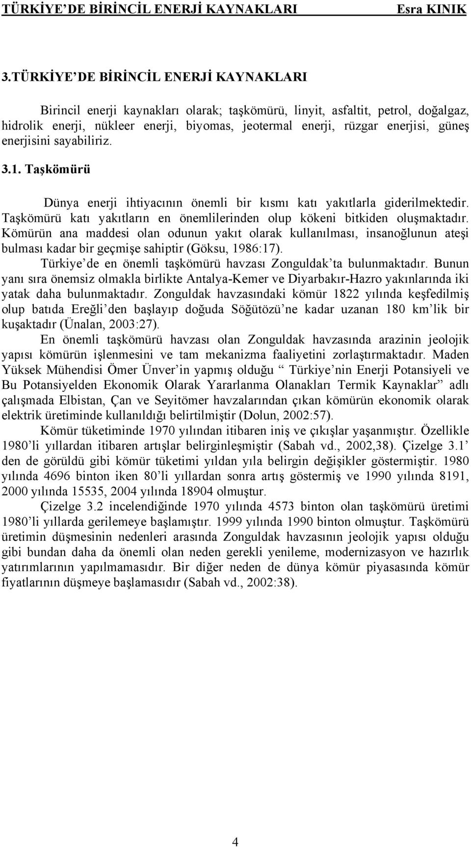 güneş enerjisini sayabiliriz. 3.1. Taşkömürü Dünya enerji ihtiyacının önemli bir kısmı katı yakıtlarla giderilmektedir. Taşkömürü katı yakıtların en önemlilerinden olup kökeni bitkiden oluşmaktadır.