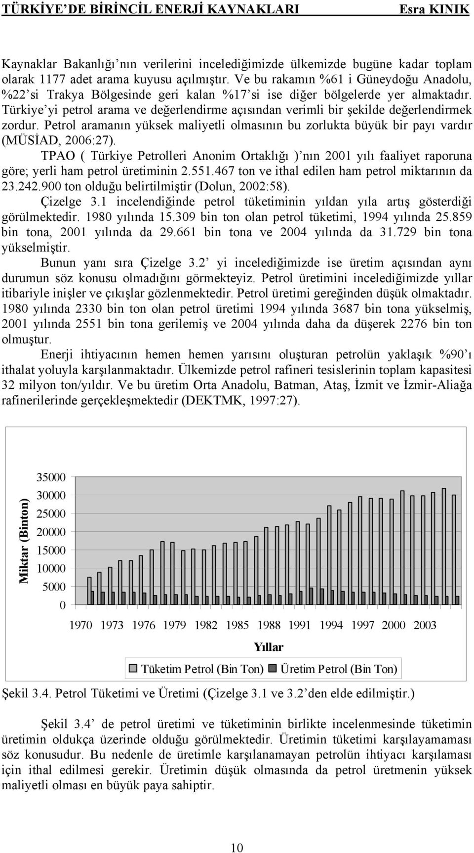 Türkiye yi petrol arama ve değerlendirme açısından verimli bir şekilde değerlendirmek zordur. Petrol aramanın yüksek maliyetli olmasının bu zorlukta büyük bir payı vardır (MÜSİAD, 2006:27).