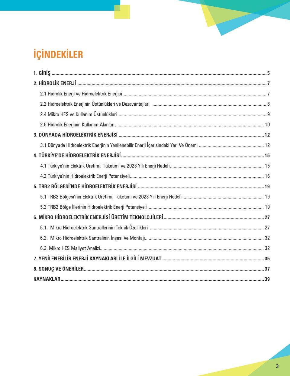 1 Dünyada Hidroelektrik Enerjinin Yenilenebilir Enerji İçerisindeki Yeri Ve Önemi... 12 4. TÜRKİYE DE HİDROELEKTRİK ENERJİSİ... 15 4.