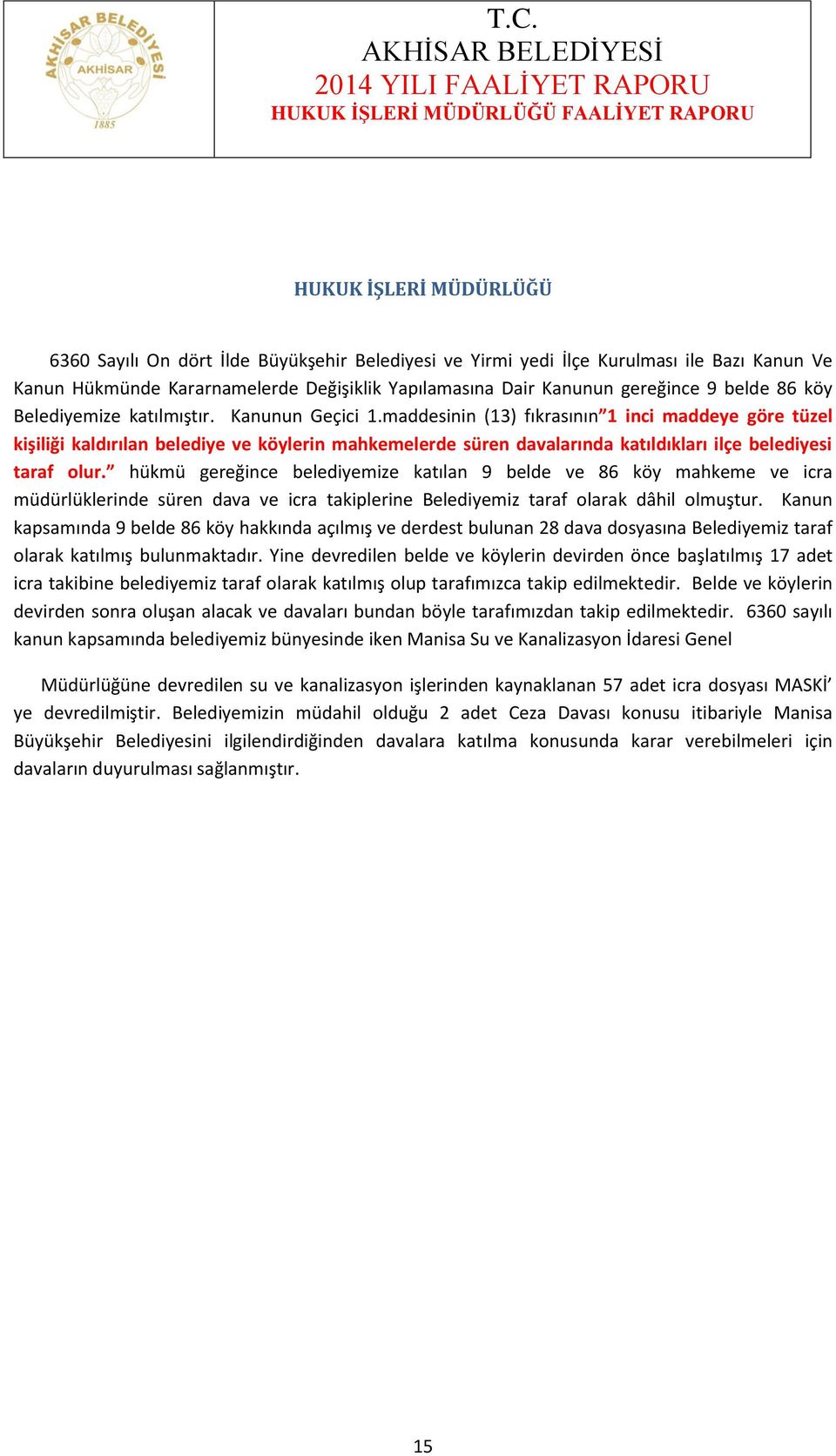 maddesinin (13) fıkrasının 1 inci maddeye göre tüzel kişiliği kaldırılan belediye ve köylerin mahkemelerde süren davalarında katıldıkları ilçe belediyesi taraf olur.