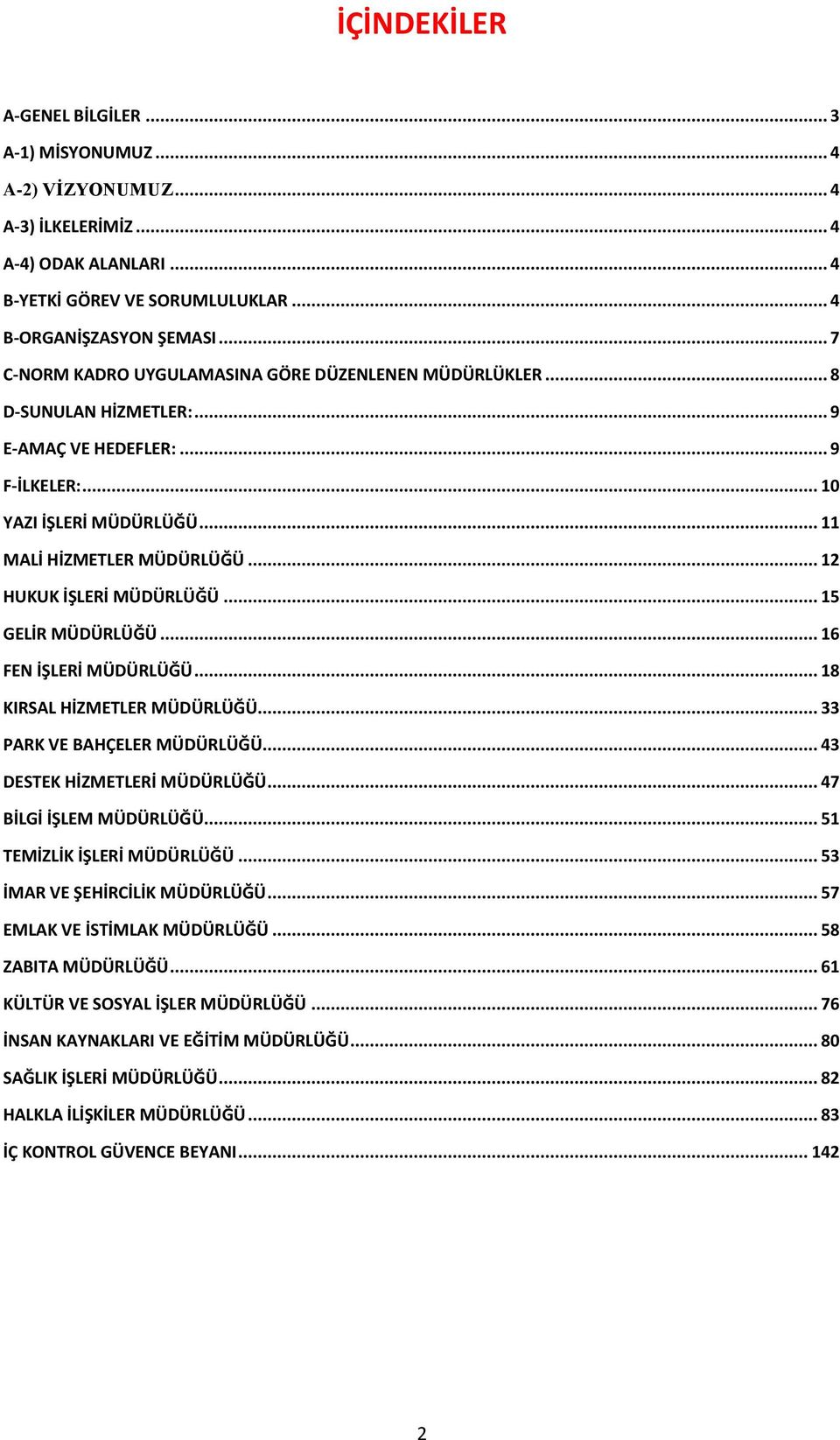 .. 12 HUKUK İŞLERİ MÜDÜRLÜĞÜ... 15 GELİR MÜDÜRLÜĞÜ... 16 FEN İŞLERİ MÜDÜRLÜĞÜ... 18 KIRSAL HİZMETLER MÜDÜRLÜĞÜ... 33 PARK VE BAHÇELER MÜDÜRLÜĞÜ... 43 DESTEK HİZMETLERİ MÜDÜRLÜĞÜ.