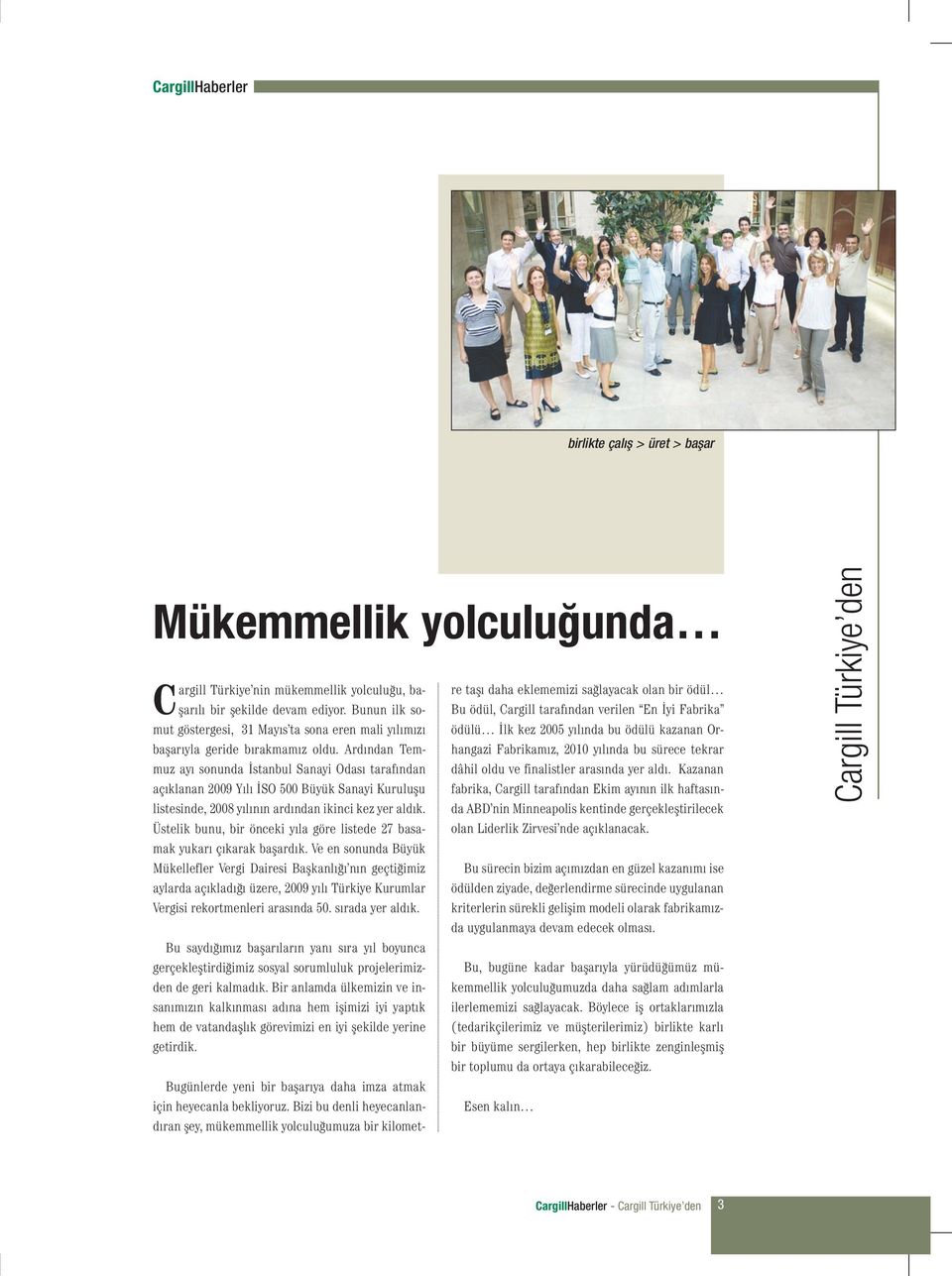 Ardýndan Temmuz ayý sonunda Ýstanbul Sanayi Odasý tarafýndan açýklanan 2009 Yýlý ÝSO 500 Büyük Sanayi Kuruluþu listesinde, 2008 yýlýnýn ardýndan ikinci kez yer aldýk.