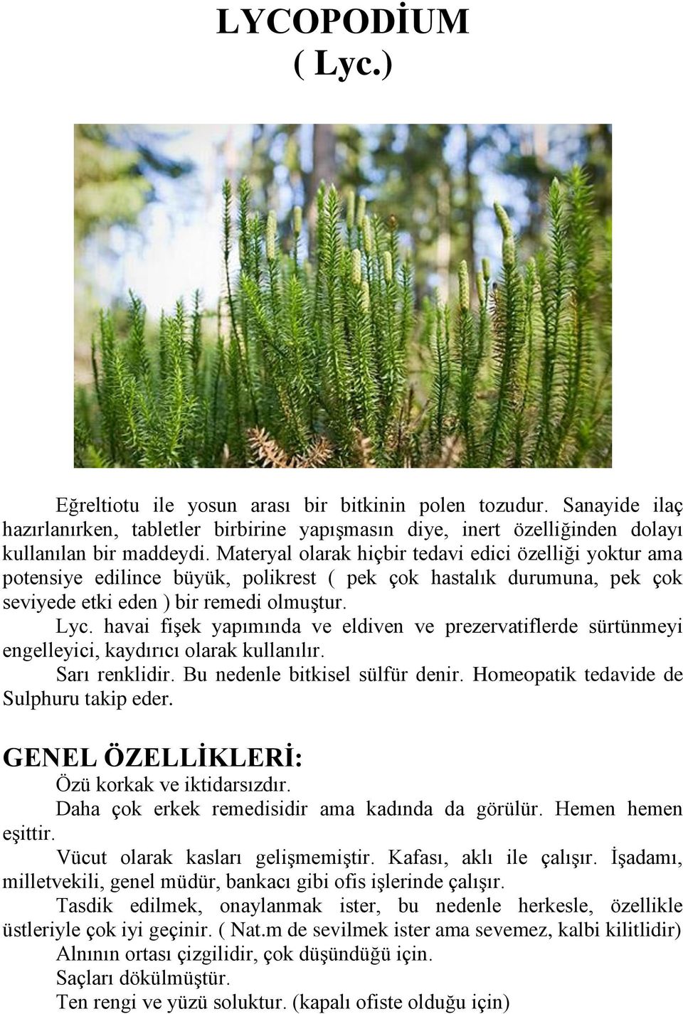 havai fişek yapımında ve eldiven ve prezervatiflerde sürtünmeyi engelleyici, kaydırıcı olarak kullanılır. Sarı renklidir. Bu nedenle bitkisel sülfür denir. Homeopatik tedavide de Sulphuru takip eder.