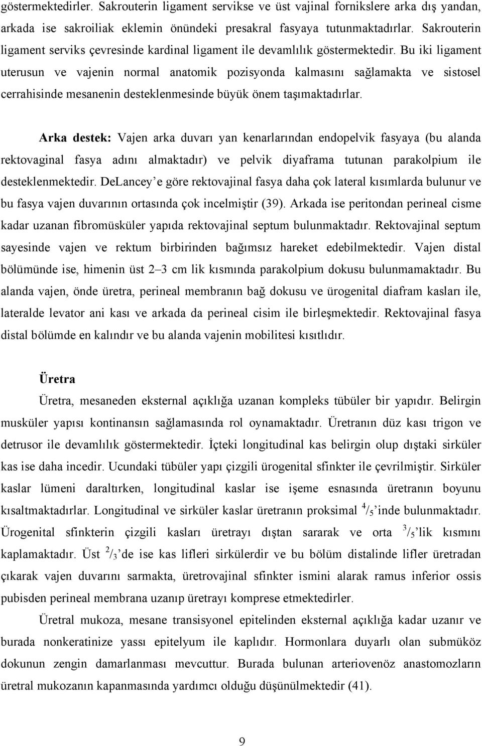 Bu iki ligament uterusun ve vajenin normal anatomik pozisyonda kalmasını sağlamakta ve sistosel cerrahisinde mesanenin desteklenmesinde büyük önem taşımaktadırlar.