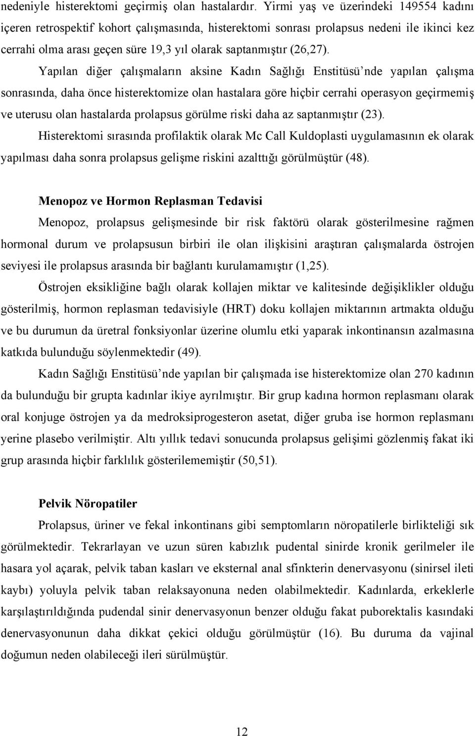 Yapılan diğer çalışmaların aksine Kadın Sağlığı Enstitüsü nde yapılan çalışma sonrasında, daha önce histerektomize olan hastalara göre hiçbir cerrahi operasyon geçirmemiş ve uterusu olan hastalarda