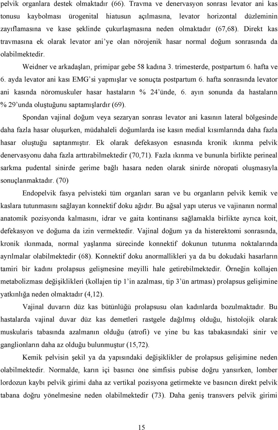 Direkt kas travmasına ek olarak levator ani ye olan nörojenik hasar normal doğum sonrasında da olabilmektedir. Weidner ve arkadaşları, primipar gebe 58 kadına 3. trimesterde, postpartum 6. hafta ve 6.