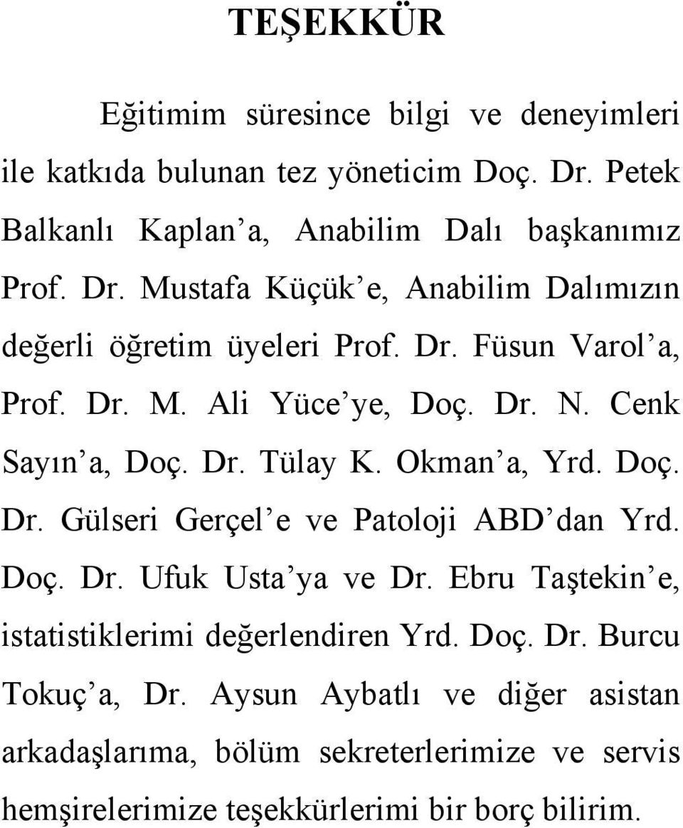 Dr. M. Ali Yüce ye, Doç. Dr. N. Cenk Sayın a, Doç. Dr. Tülay K. Okman a, Yrd. Doç. Dr. Gülseri Gerçel e ve Patoloji ABD dan Yrd. Doç. Dr. Ufuk Usta ya ve Dr.