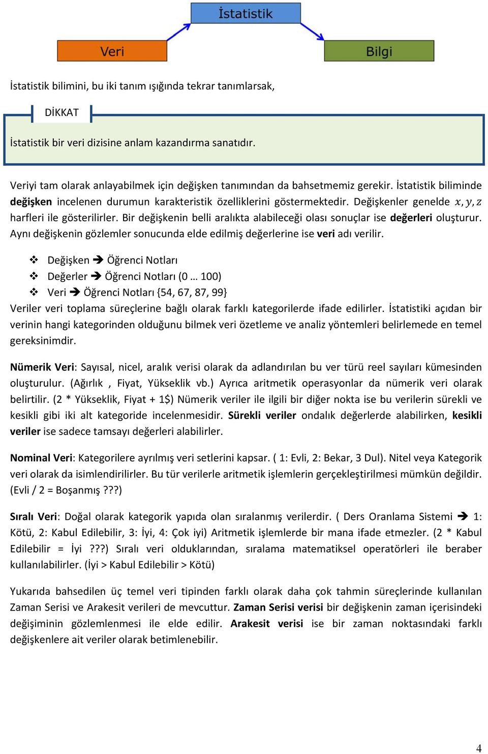 Değişkenler genelde,, harfleri ile gösterilirler. Bir değişkenin belli aralıkta alabileceği olası sonuçlar ise değerleri oluşturur.