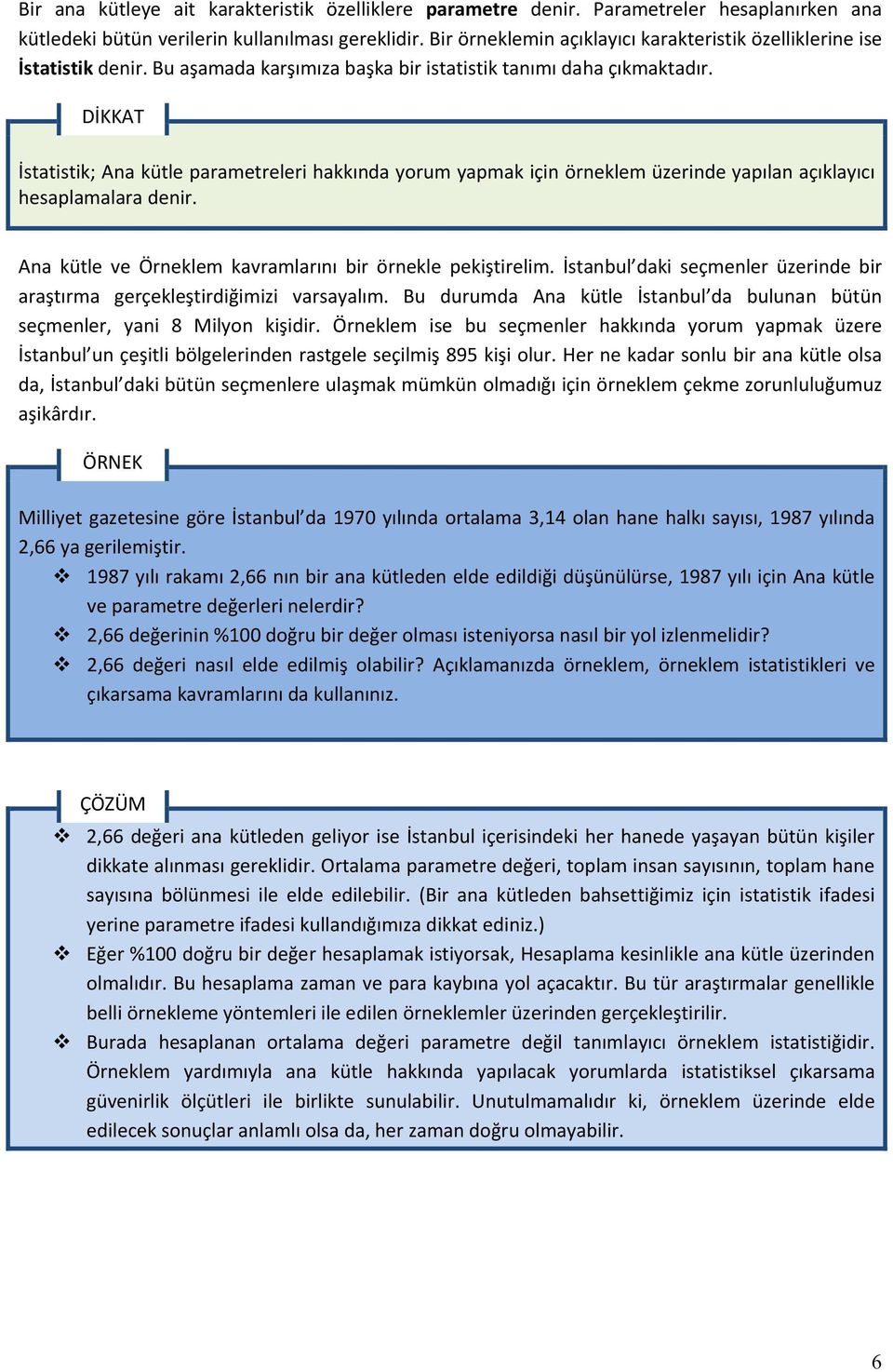 DİKKAT İstatistik; Ana kütle parametreleri hakkında yorum yapmak için örneklem üzerinde yapılan açıklayıcı hesaplamalara denir. Ana kütle ve Örneklem kavramlarını bir örnekle pekiştirelim.