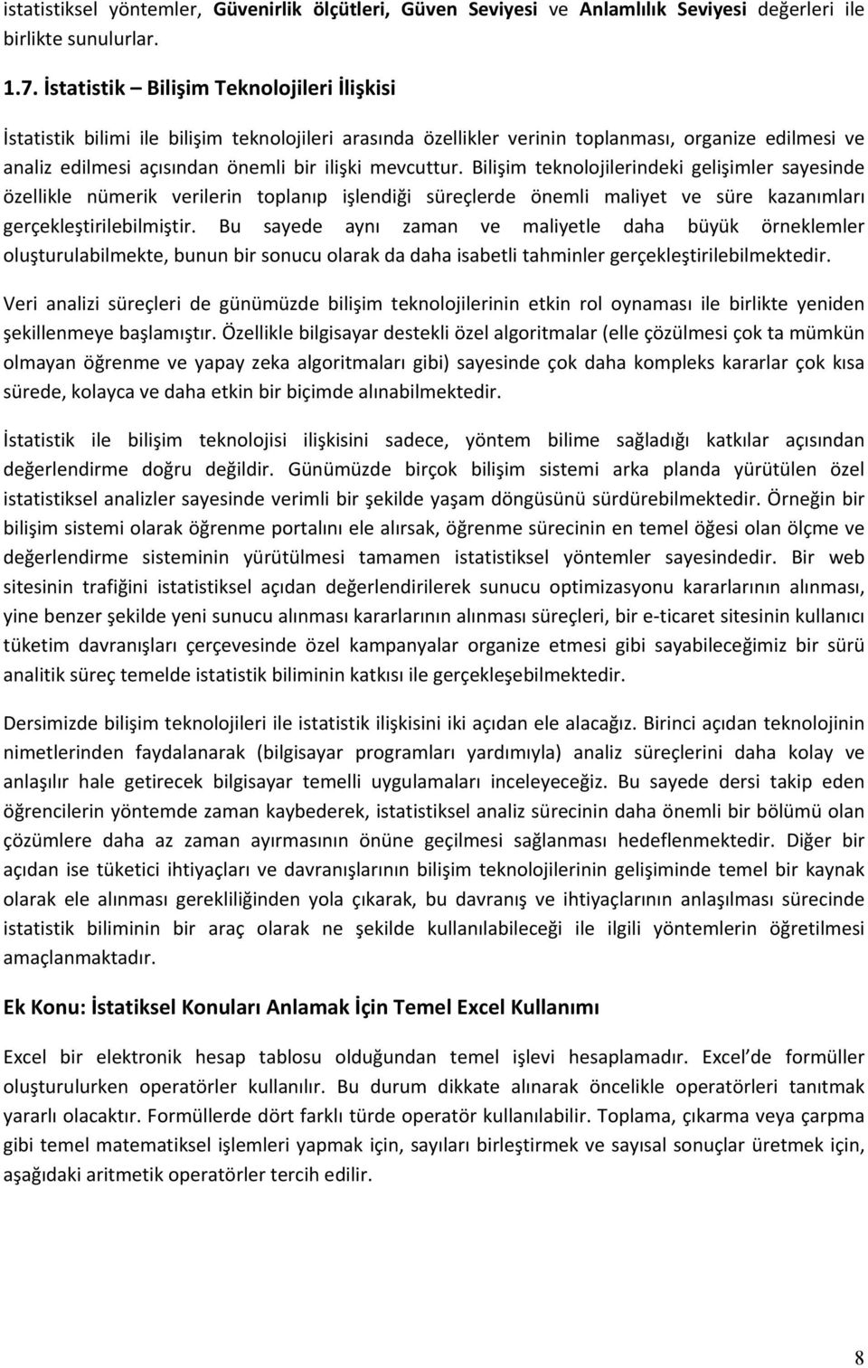 mevcuttur. Bilişim teknolojilerindeki gelişimler sayesinde özellikle nümerik verilerin toplanıp işlendiği süreçlerde önemli maliyet ve süre kazanımları gerçekleştirilebilmiştir.