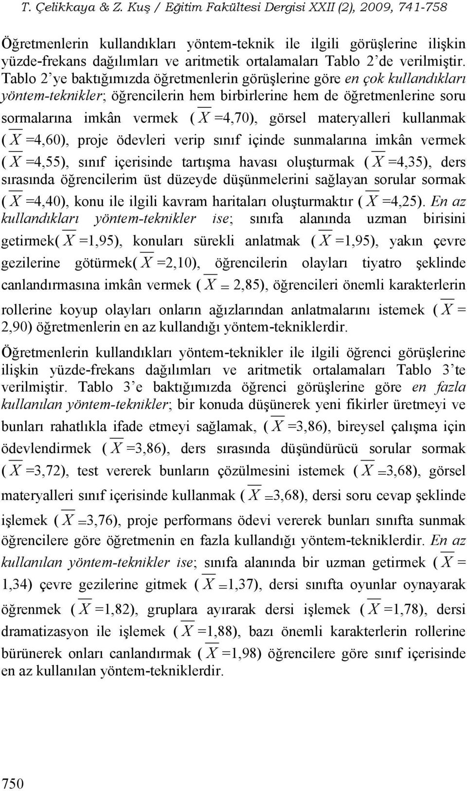 materyalleri kullanmak ( X =4,60), proje ödevleri verip sınıf içinde sunmalarına imkân vermek ( X =4,55), sınıf içerisinde tartışma havası oluşturmak ( X =4,35), ders sırasında öğrencilerim üst