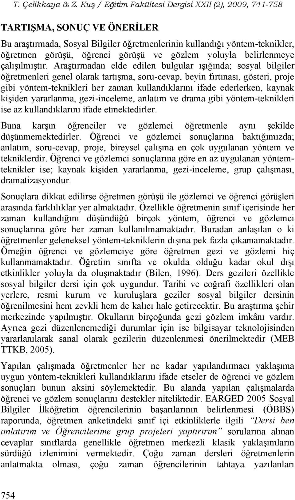 ederlerken, kaynak kişiden yararlanma, gezi-inceleme, anlatım ve drama gibi yöntem-teknikleri ise az kullandıklarını ifade etmektedirler.