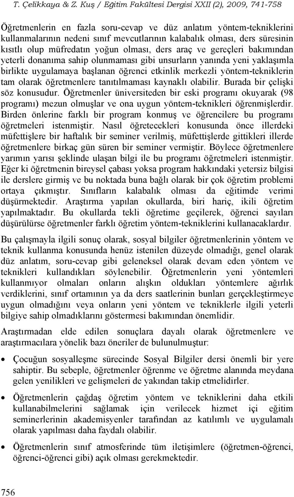 tanıtılmaması kaynaklı olabilir. Burada bir çelişki söz konusudur. Öğretmenler üniversiteden bir eski programı okuyarak (98 programı) mezun olmuşlar ve ona uygun yöntem-teknikleri öğrenmişlerdir.