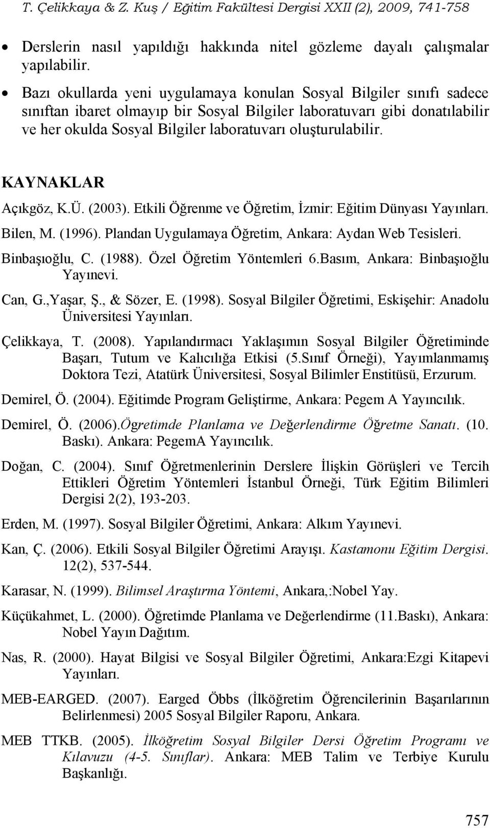 oluşturulabilir. KAYNAKLAR Açıkgöz, K.Ü. (2003). Etkili Öğrenme ve Öğretim, İzmir: Eğitim Dünyası Yayınları. Bilen, M. (1996). Plandan Uygulamaya Öğretim, Ankara: Aydan Web Tesisleri. Binbaşıoğlu, C.