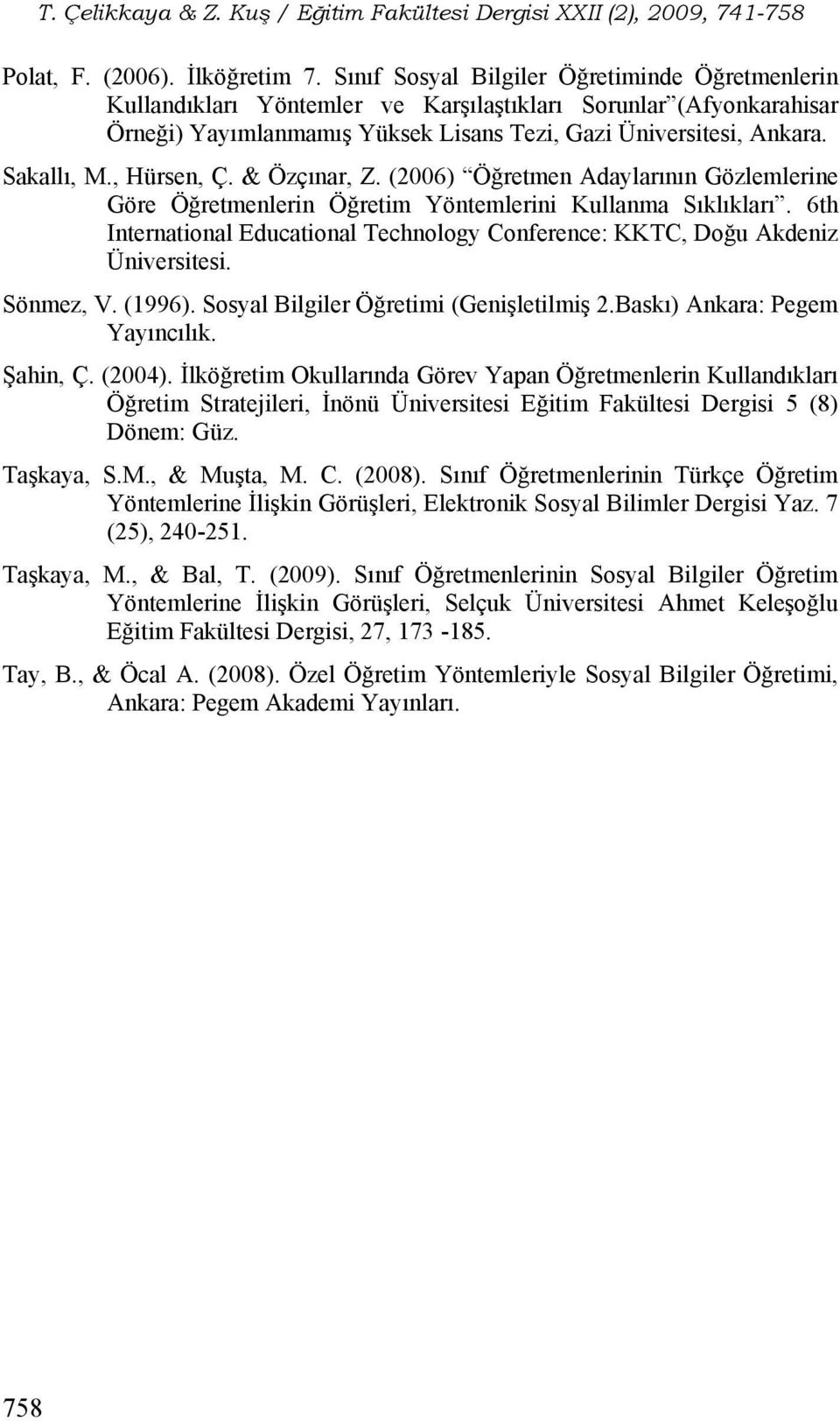 , Hürsen, Ç. & Özçınar, Z. (2006) Öğretmen Adaylarının Gözlemlerine Göre Öğretmenlerin Öğretim Yöntemlerini Kullanma Sıklıkları.