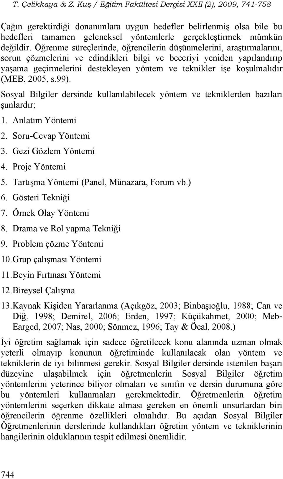 koşulmalıdır (MEB, 2005, s.99). Sosyal Bilgiler dersinde kullanılabilecek yöntem ve tekniklerden bazıları şunlardır; 1. Anlatım Yöntemi 2. Soru-Cevap Yöntemi 3. Gezi Gözlem Yöntemi 4. Proje Yöntemi 5.