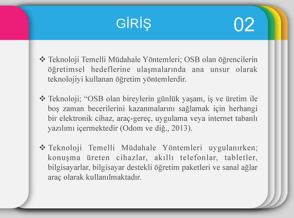 v Teknoloji; OSB olan bireylerin günlük yaşam, iş ve üretim ile boş zaman becerilerini kazanmalarını sağlamak için herhangi bir elektronik cihaz,