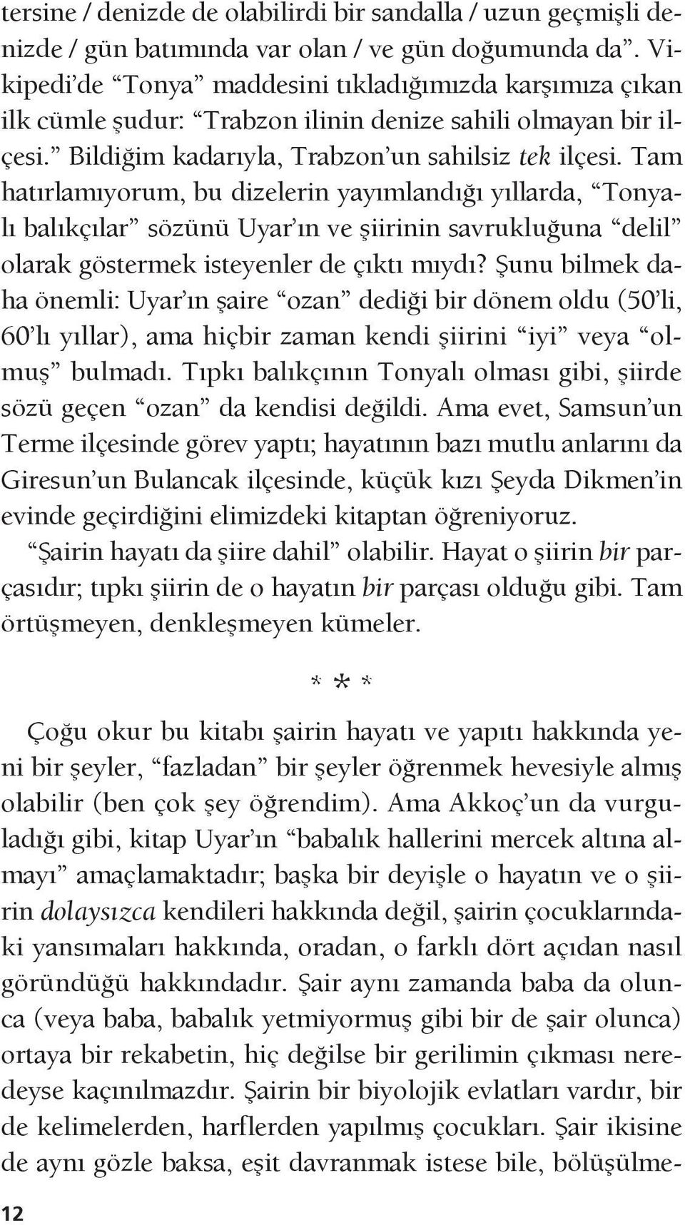 Tam hatırlamıyorum, bu dizelerin yayımlandığı yıllarda, Tonyalı balıkçılar sözünü Uyar ın ve şiirinin savrukluğuna delil olarak göstermek isteyenler de çıktı mıydı?