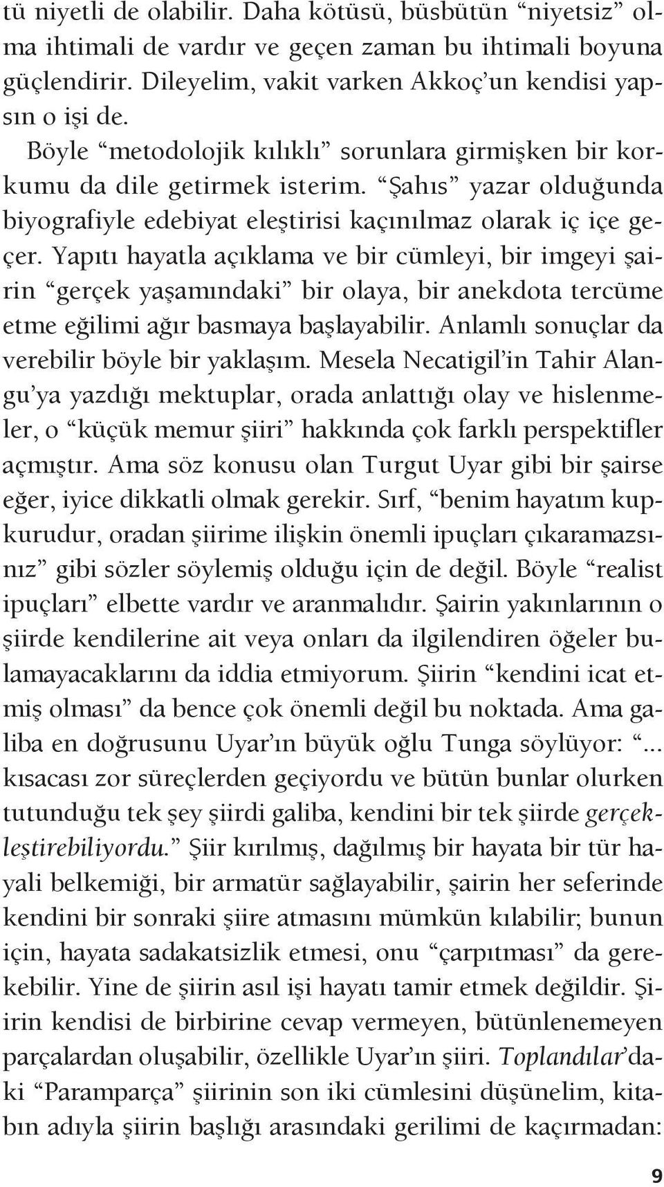 Yapıtı hayatla açıklama ve bir cümleyi, bir imgeyi şairin gerçek yaşamındaki bir olaya, bir anekdota tercüme etme eğilimi ağır basmaya başlayabilir. Anlamlı sonuçlar da verebilir böyle bir yaklaşım.