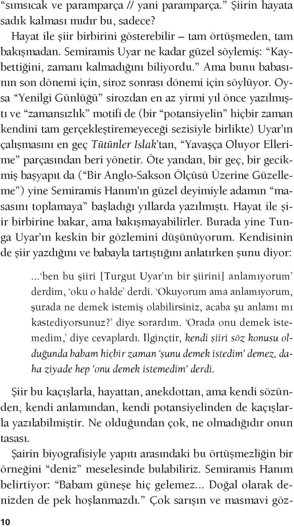 Oysa Yenilgi Günlüğü sirozdan en az yirmi yıl önce yazılmıştı ve zamansızlık motifi de (bir potansiyelin hiçbir zaman kendini tam gerçekleştiremeyeceği sezisiyle birlikte) Uyar ın çalışmasını en geç