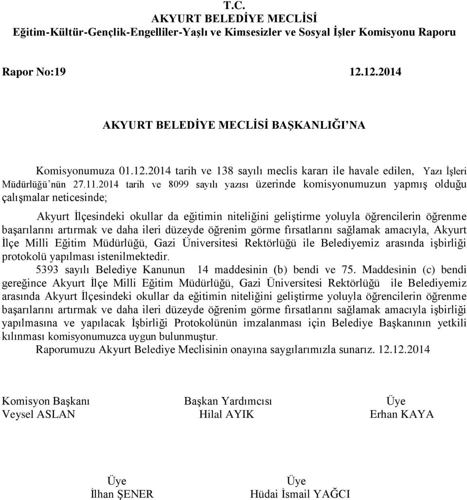 artırmak ve daha ileri düzeyde öğrenim görme fırsatlarını sağlamak amacıyla, Akyurt İlçe Milli Eğitim Müdürlüğü, Gazi Üniversitesi Rektörlüğü ile Belediyemiz arasında işbirliği protokolü yapılması