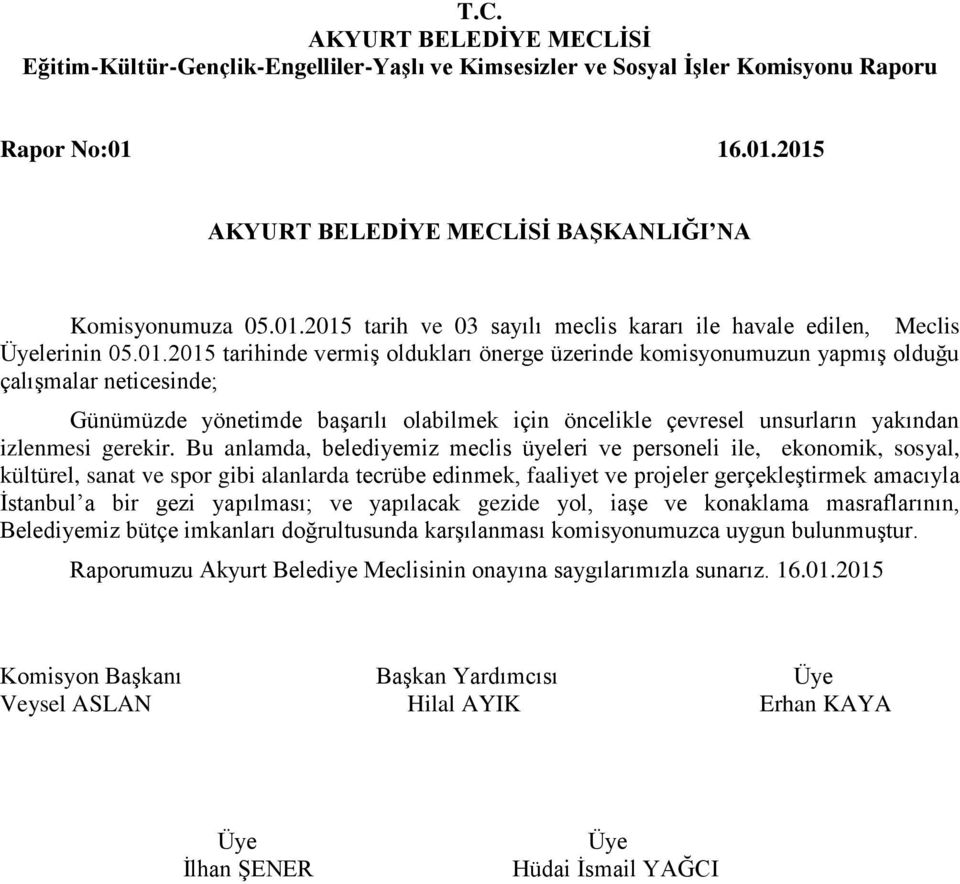 2015 BAŞKANLIĞI NA Komisyonumuza 05.01.2015 tarih ve 03 sayılı meclis kararı ile havale edilen, Meclis lerinin 05.01.2015 tarihinde vermiş oldukları önerge üzerinde komisyonumuzun yapmış olduğu