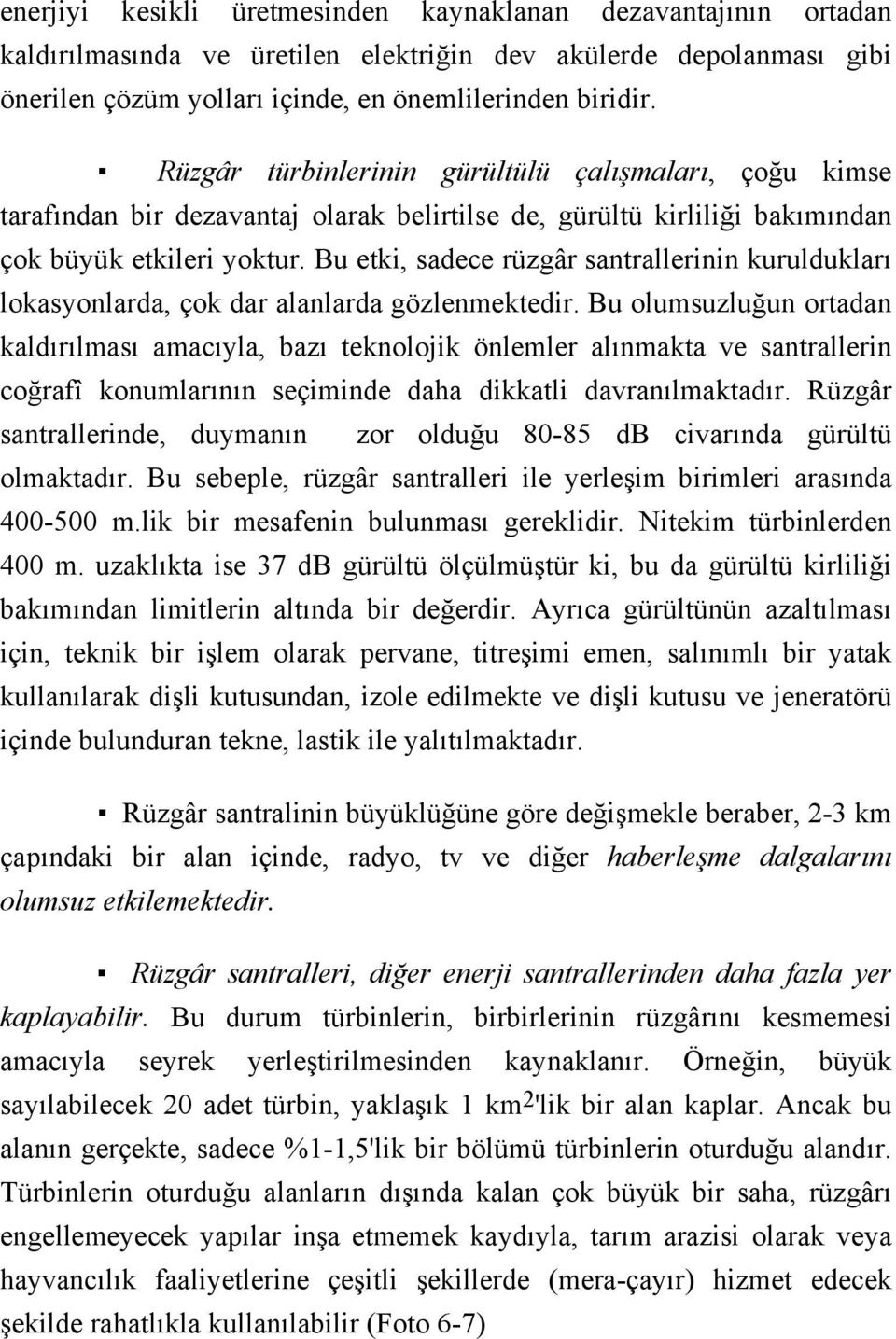 Bu etki, sadece rüzgâr santrallerinin kuruldukları lokasyonlarda, çok dar alanlarda gözlenmektedir.