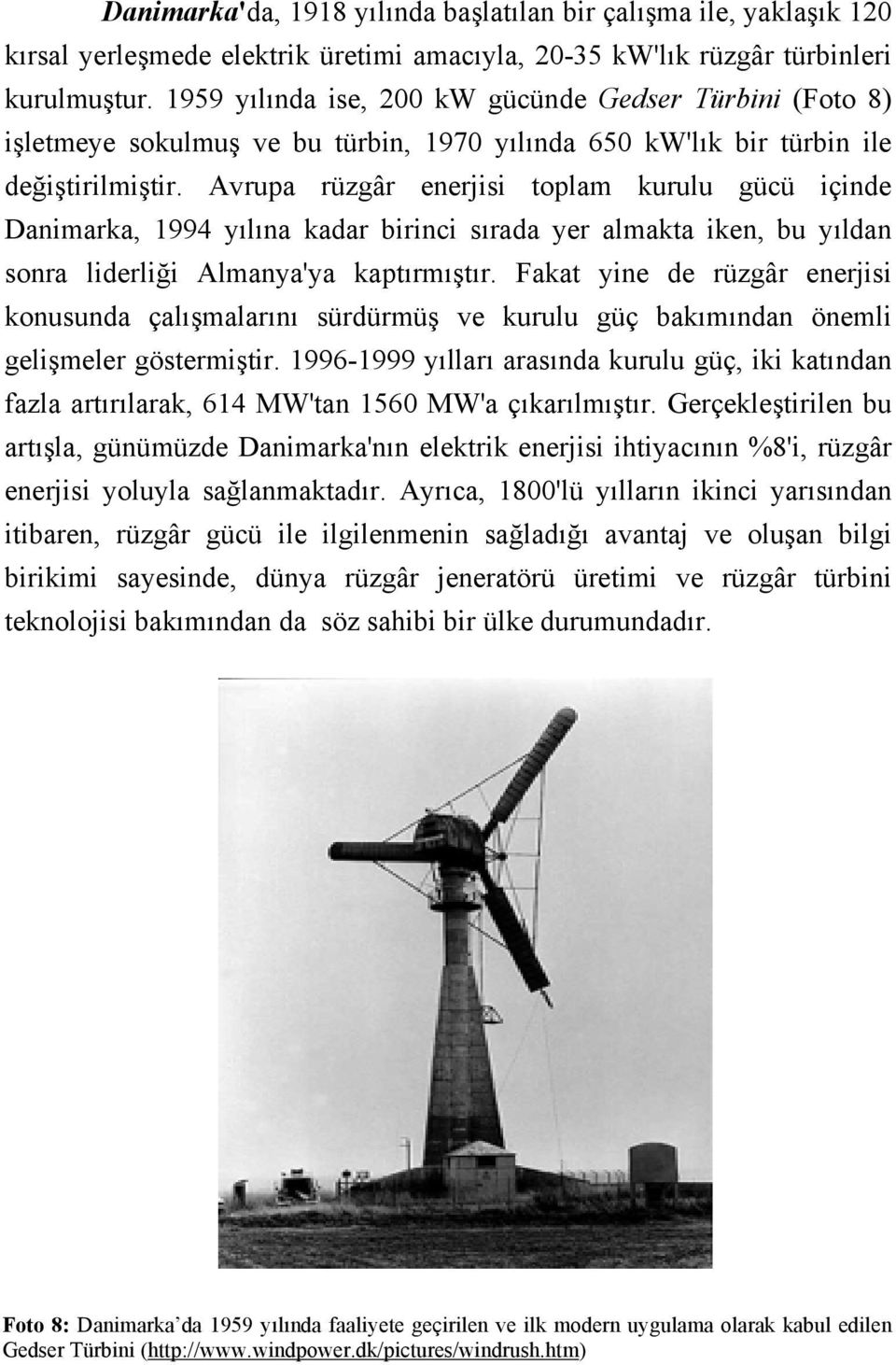 Avrupa rüzgâr enerjisi toplam kurulu gücü içinde Danimarka, 1994 yılına kadar birinci sırada yer almakta iken, bu yıldan sonra liderliği Almanya'ya kaptırmıştır.