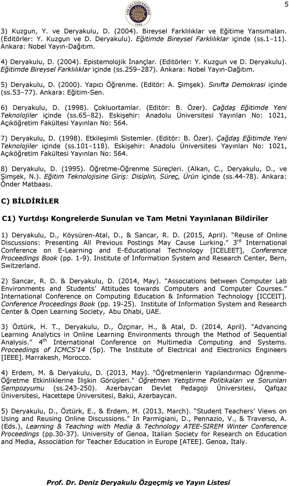 5) Deryakulu, D. (2000). Yapıcı Öğrenme. (Editör: A. Şimşek). Sınıfta Demokrasi içinde (ss.53 77). Ankara: Eğitim-Sen. 6) Deryakulu, D. (1998). Çokluortamlar. (Editör: B. Özer).