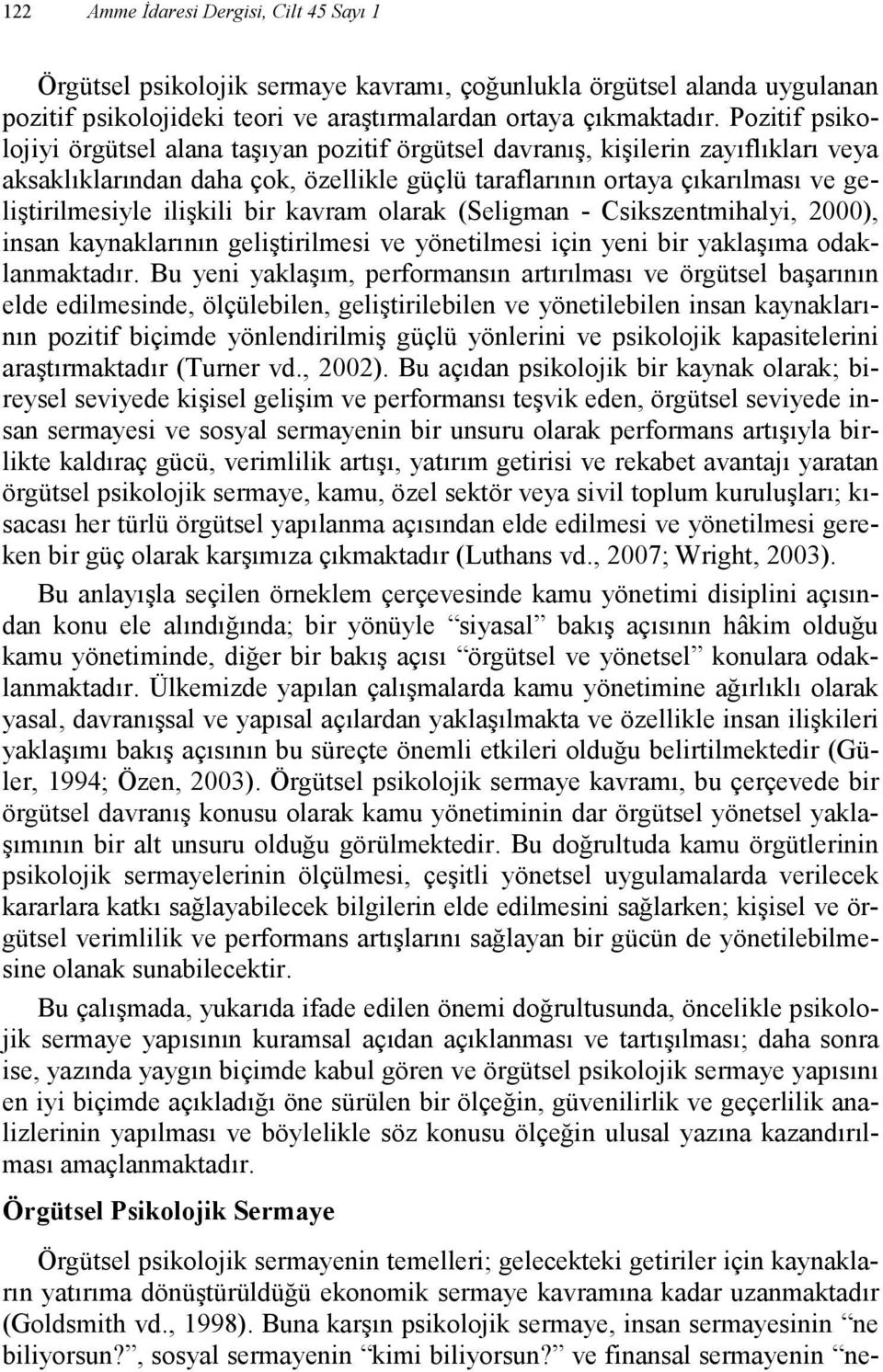 ilişkili bir kavram olarak (Seligman - Csikszentmihalyi, 2000), insan kaynaklarının geliştirilmesi ve yönetilmesi için yeni bir yaklaşıma odaklanmaktadır.