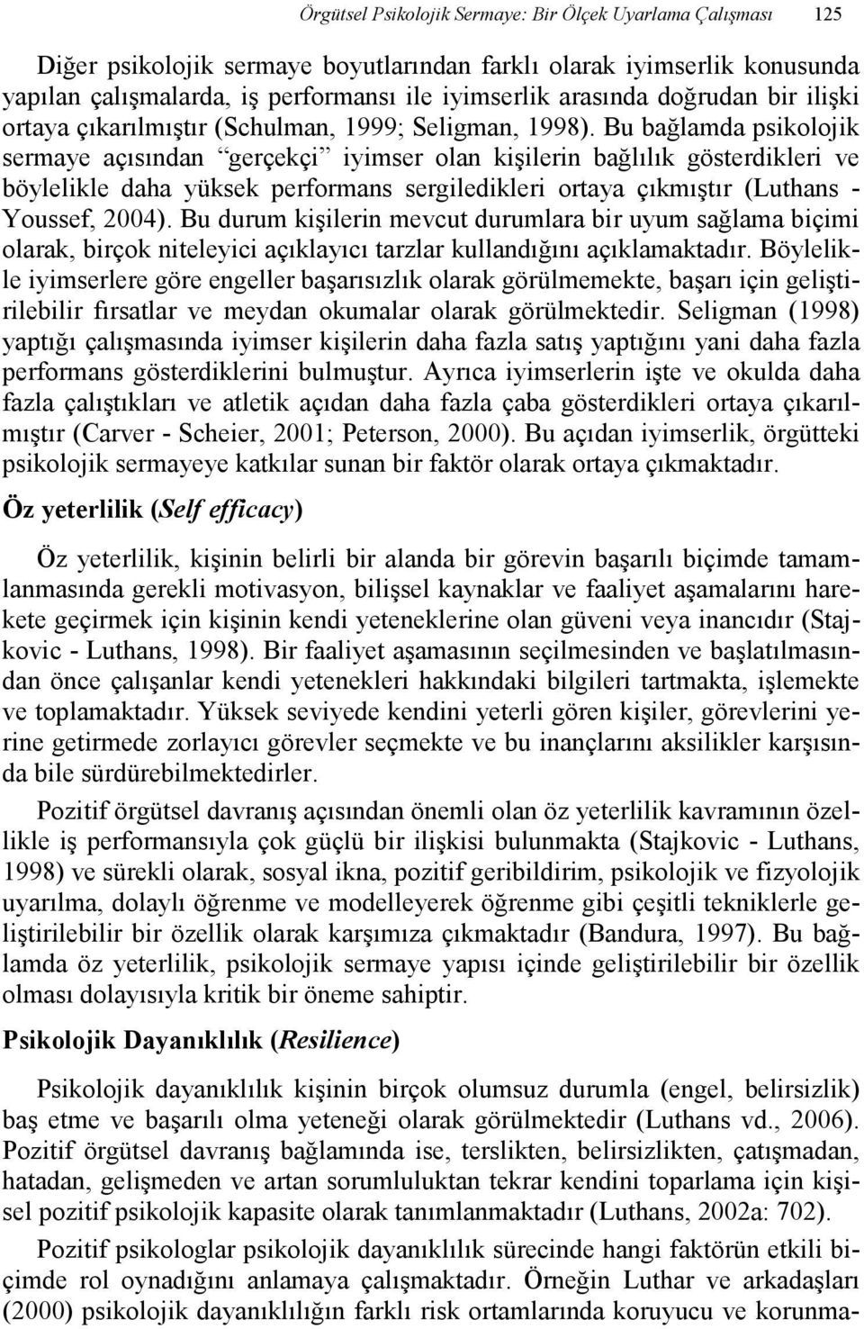 Bu bağlamda psikolojik sermaye açısından gerçekçi iyimser olan kişilerin bağlılık gösterdikleri ve böylelikle daha yüksek performans sergiledikleri ortaya çıkmıştır (Luthans - Youssef, 2004).