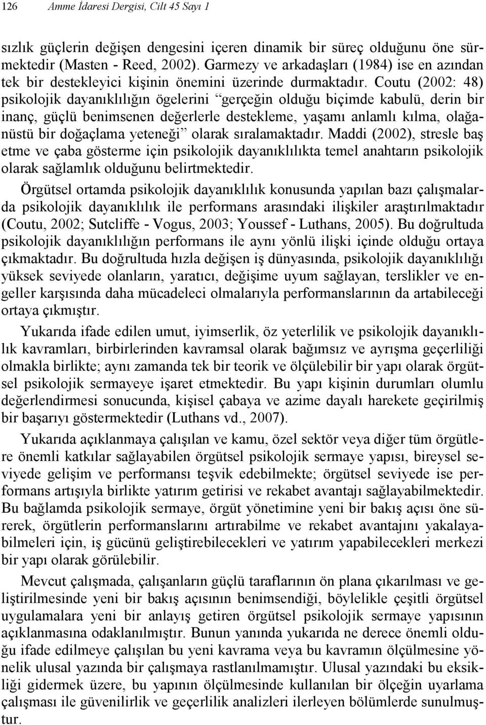 Coutu (2002: 48) psikolojik dayanıklılığın ögelerini gerçeğin olduğu biçimde kabulü, derin bir inanç, güçlü benimsenen değerlerle destekleme, yaşamı anlamlı kılma, olağanüstü bir doğaçlama yeteneği