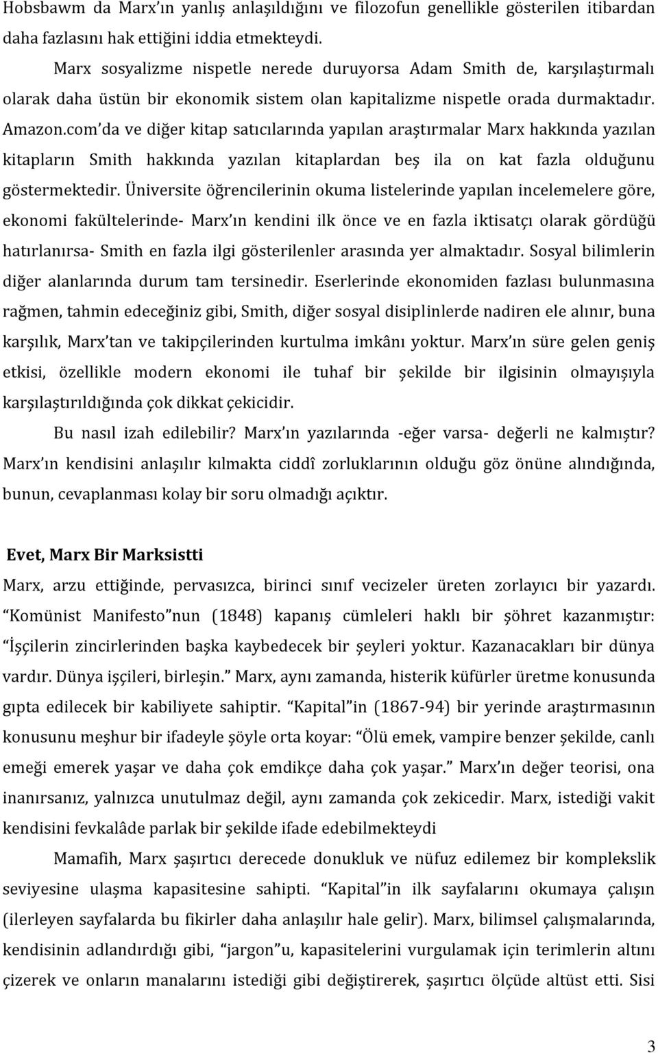 com da ve diğer kitap satıcılarında yapılan araştırmalar Marx hakkında yazılan kitapların Smith hakkında yazılan kitaplardan beş ila on kat fazla olduğunu göstermektedir.