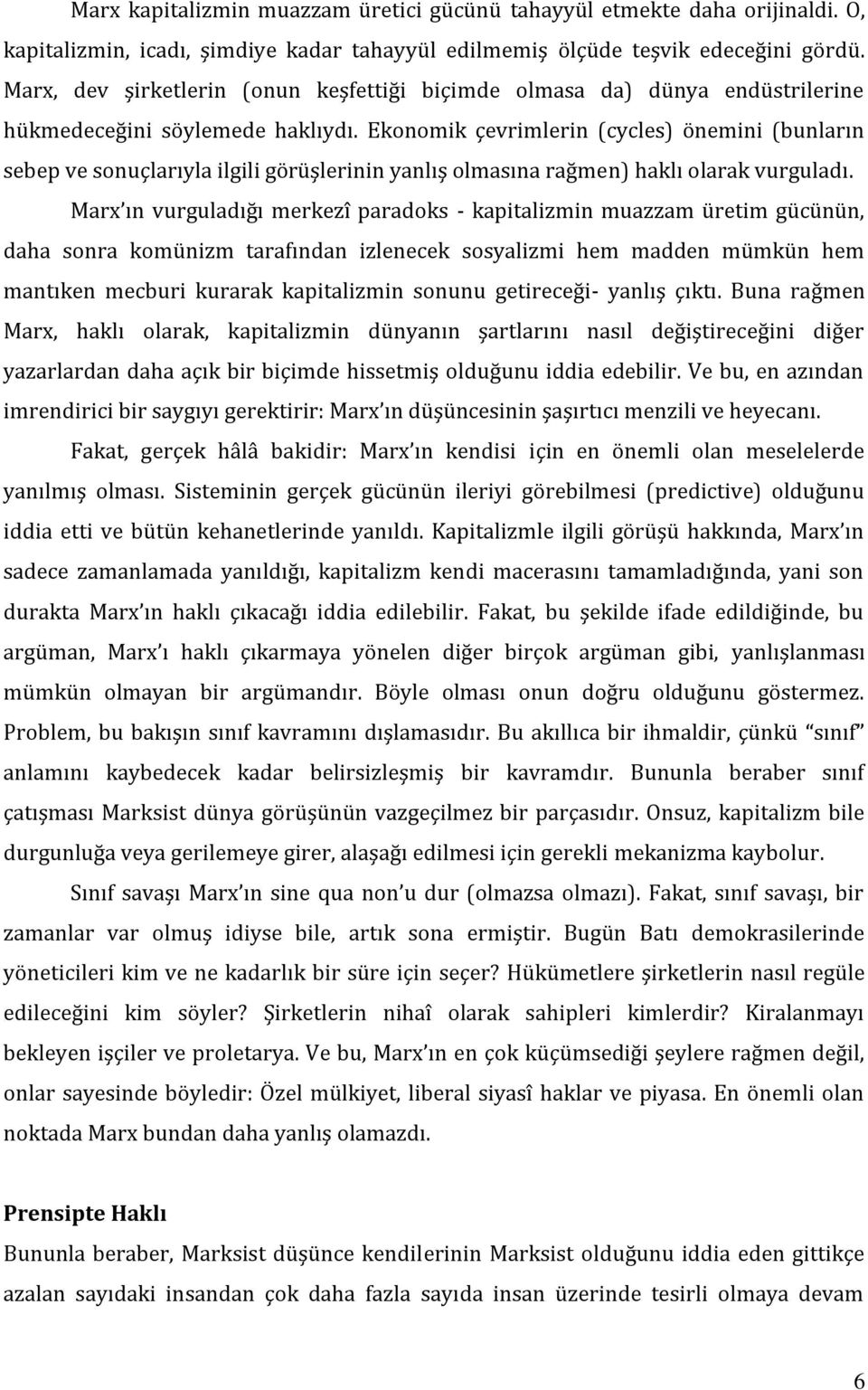 Ekonomik çevrimlerin (cycles) önemini (bunların sebep ve sonuçlarıyla ilgili görüşlerinin yanlış olmasına rağmen) haklı olarak vurguladı.