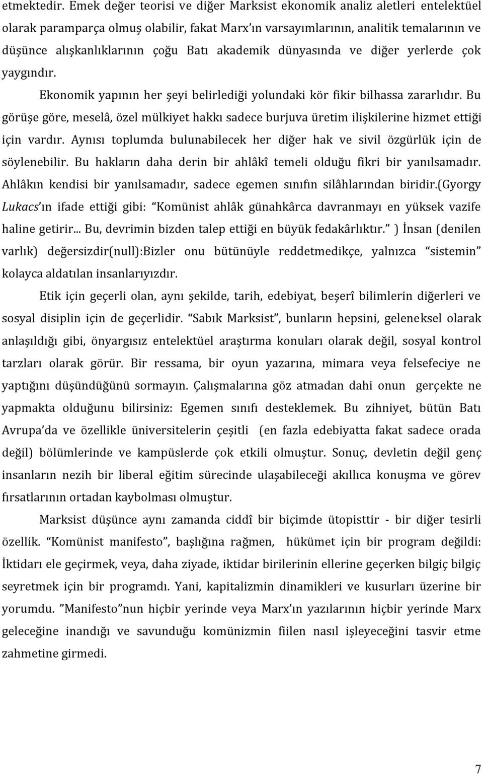 akademik dünyasında ve diğer yerlerde çok yaygındır. Ekonomik yapının her şeyi belirlediği yolundaki kör fikir bilhassa zararlıdır.