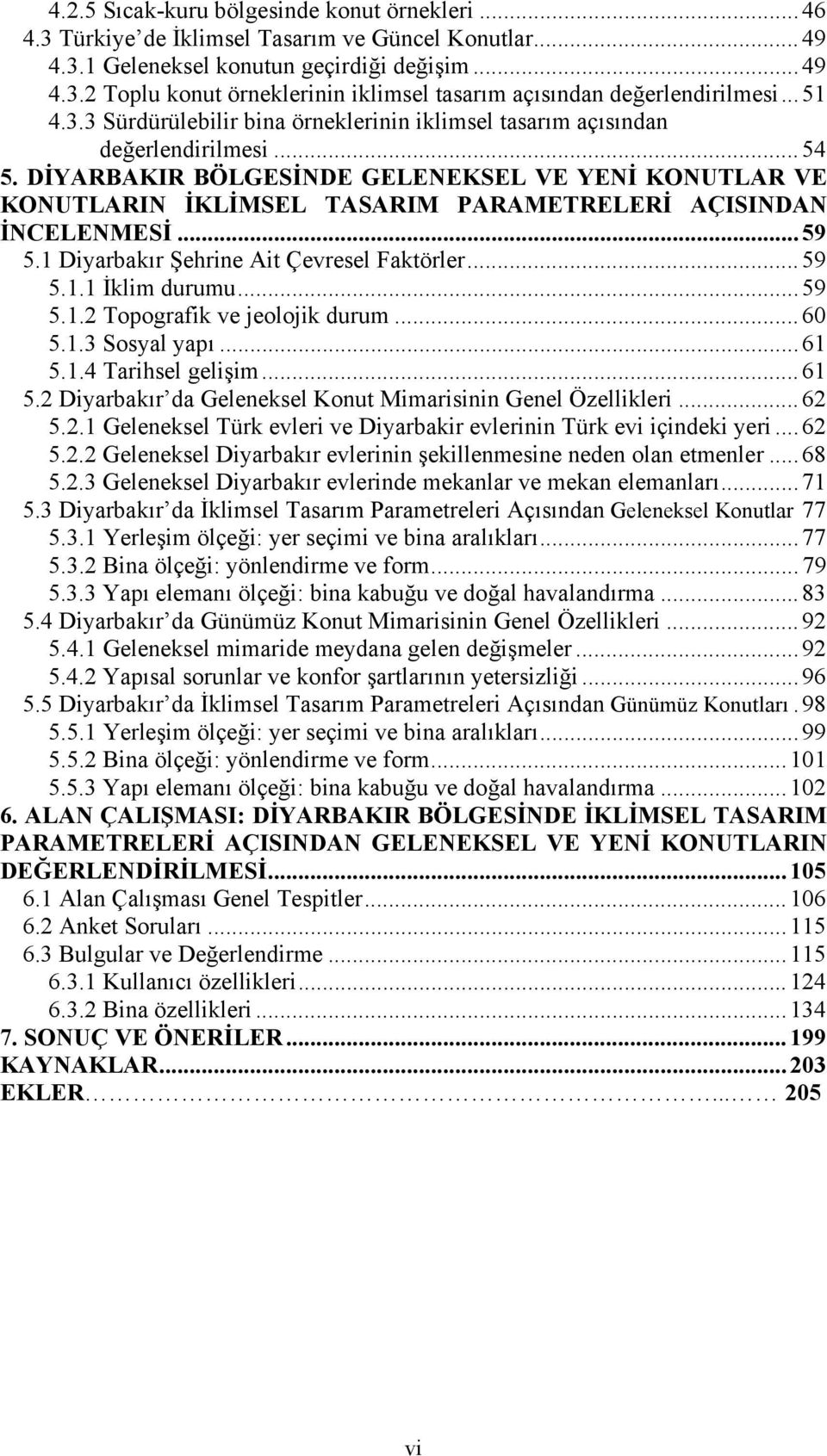 DİYARBAKIR BÖLGESİNDE GELENEKSEL VE YENİ KONUTLAR VE KONUTLARIN İKLİMSEL TASARIM PARAMETRELERİ AÇISINDAN İNCELENMESİ...59 5.1 Diyarbakır Şehrine Ait Çevresel Faktörler...59 5.1.1 İklim durumu...59 5.1.2 Topografik ve jeolojik durum.