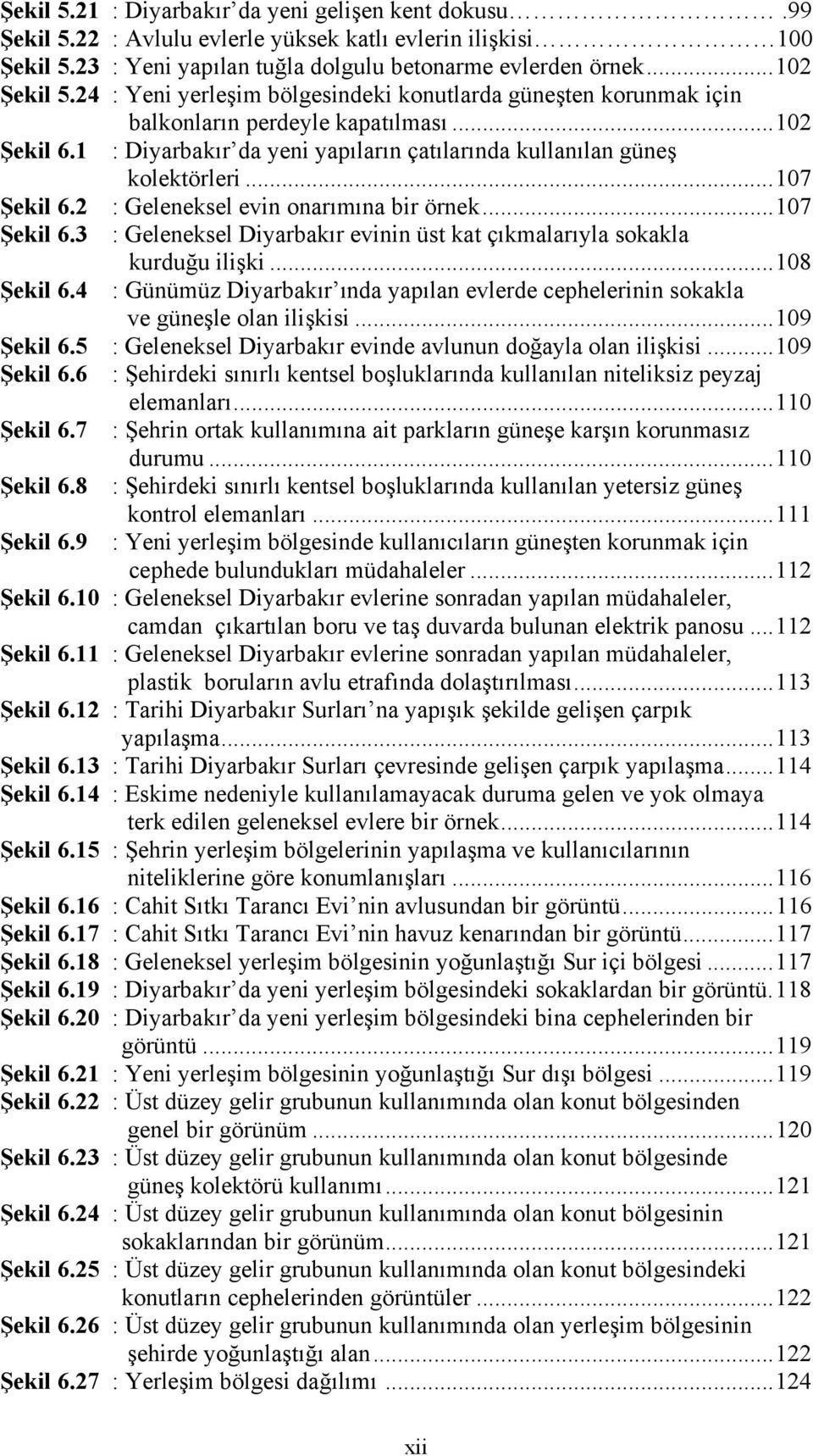 2 : Geleneksel evin onarımına bir örnek...17 Şekil 6.3 : Geleneksel Diyarbakır evinin üst kat çıkmalarıyla sokakla kurduğu ilişki...18 Şekil 6.