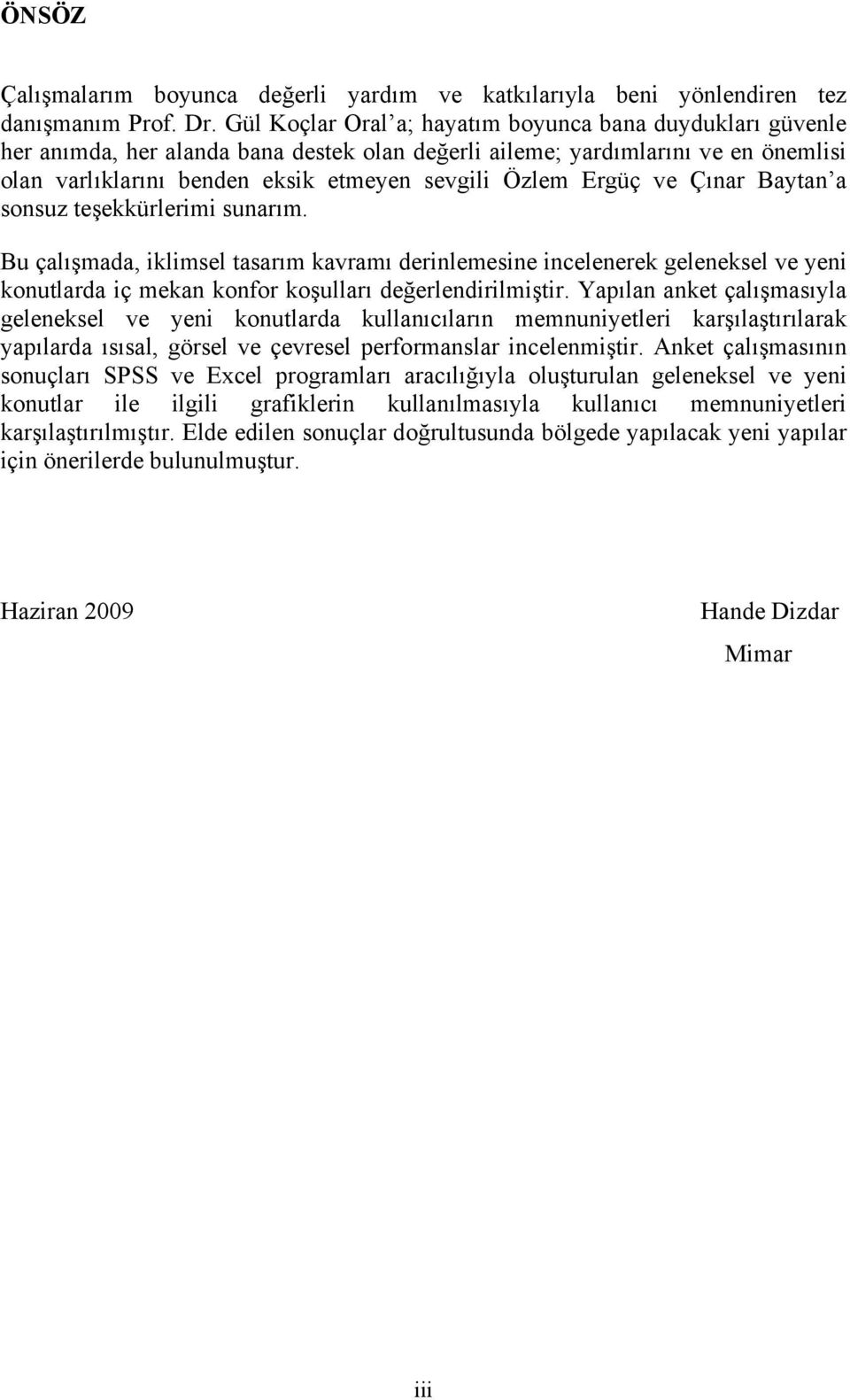 Ergüç ve Çınar Baytan a sonsuz teşekkürlerimi sunarım. Bu çalışmada, iklimsel tasarım kavramı derinlemesine incelenerek geleneksel ve yeni konutlarda iç mekan konfor koşulları değerlendirilmiştir.