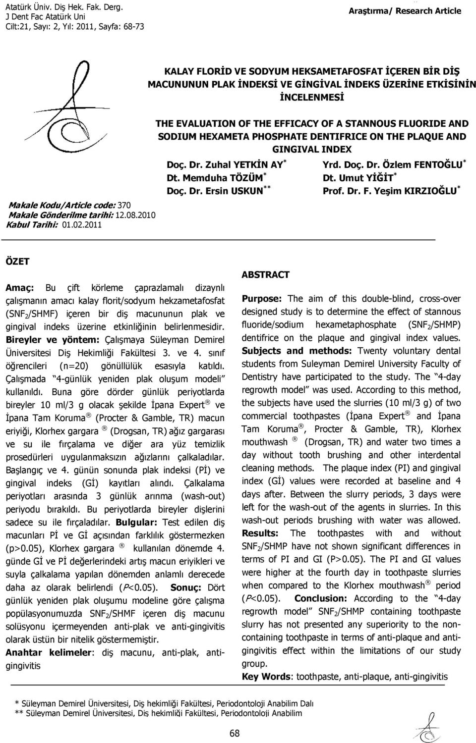 2011 THE EVALUATION OF THE EFFICACY OF A STANNOUS FLUORIDE AND SODIUM HEXAMETA PHOSPHATE DENTIFRICE ON THE PLAQUE AND GINGIVAL INDEX Doç. Dr. Zuhal YETKİN AY * Yrd. Doç. Dr. Özlem FENTOĞLU * Dt.