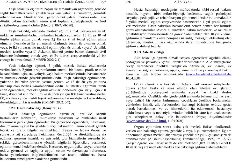 Yaşlı bakıcılığı alanında meslekî eğitim almak isteyenlere esnek imkânlar sunulmaktadır. Bunlardan bazıları şunlardır: 1.) En az 10 yıl örgün eğitim almış olmak veya 2.