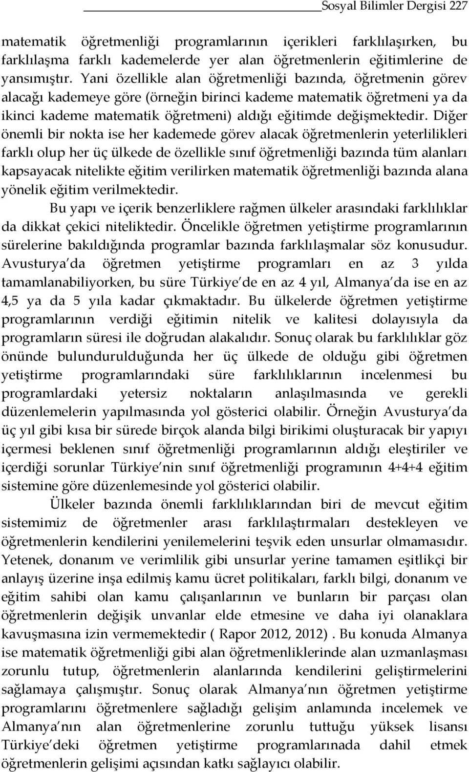 Diğer önemli bir nokta ise her kademede görev alacak öğretmenlerin yeterlilikleri farklı olup her üç ülkede de özellikle sınıf öğretmenliği bazında tüm alanları kapsayacak nitelikte eğitim verilirken