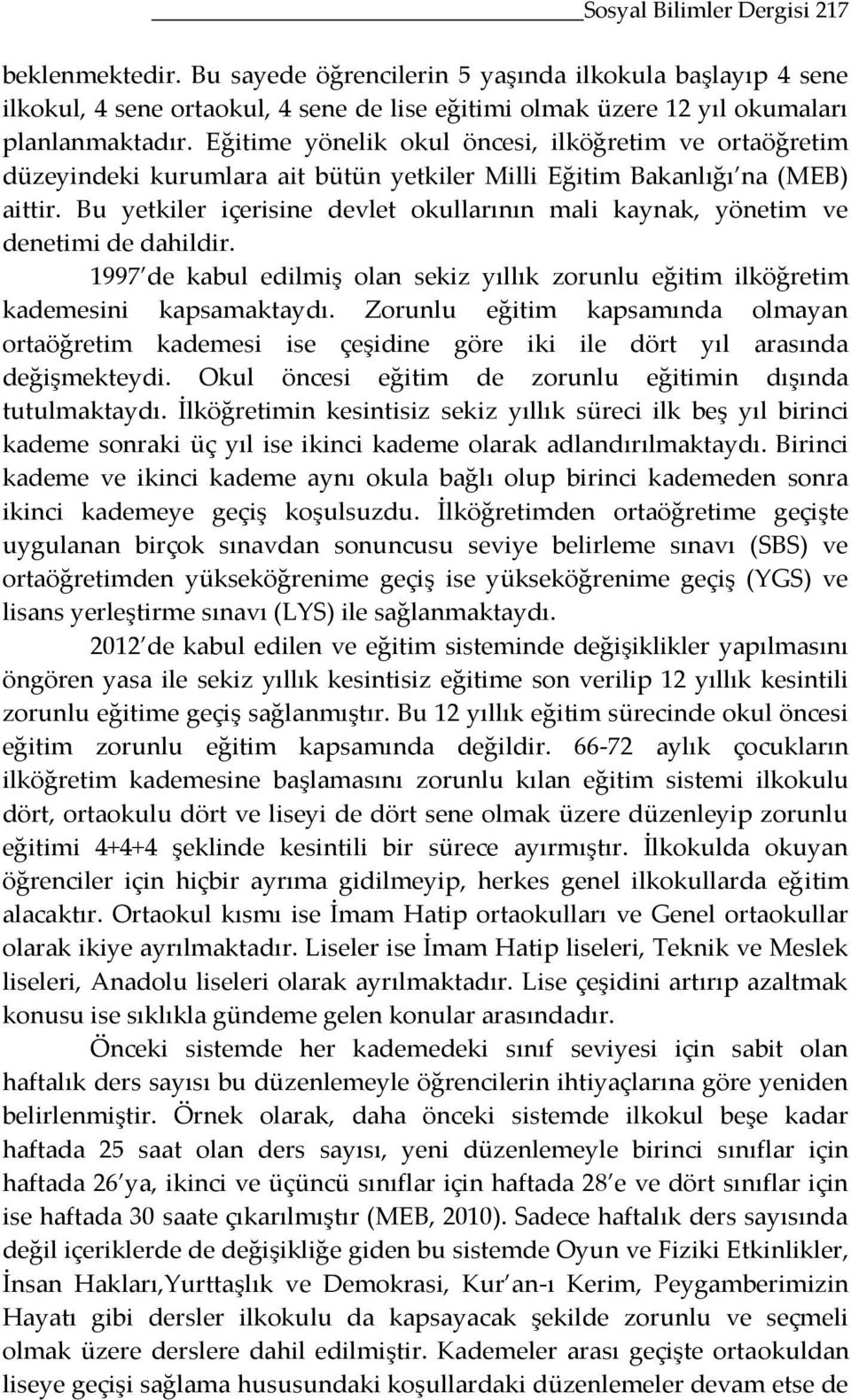 Bu yetkiler içerisine devlet okullarının mali kaynak, yönetim ve denetimi de dahildir. 1997 de kabul edilmiş olan sekiz yıllık zorunlu eğitim ilköğretim kademesini kapsamaktaydı.