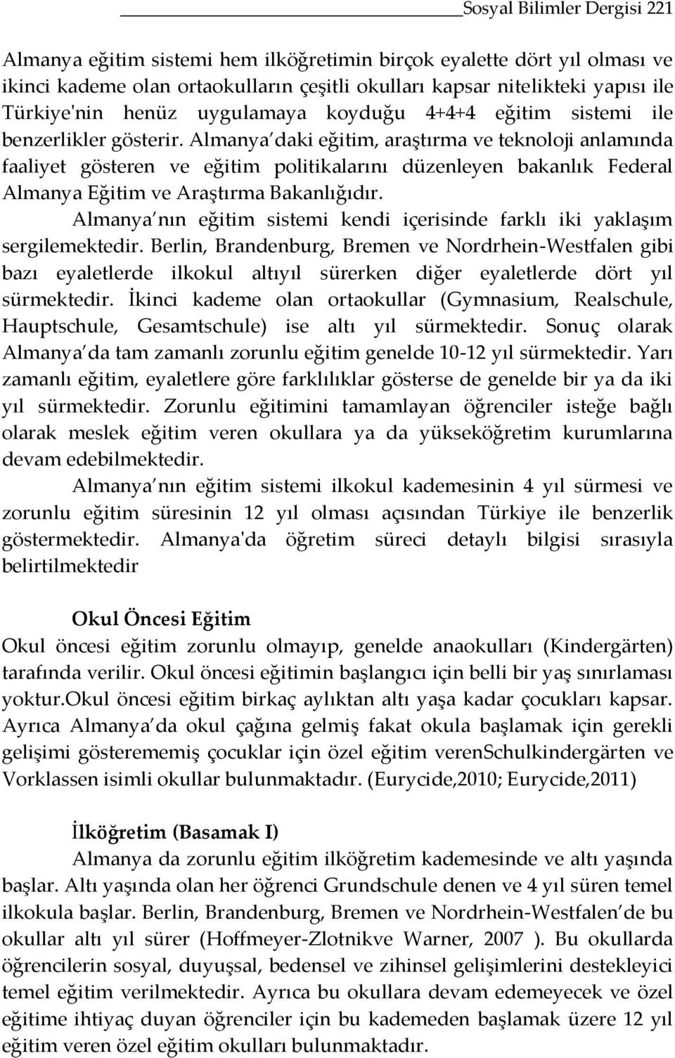 Almanya daki eğitim, araştırma ve teknoloji anlamında faaliyet gösteren ve eğitim politikalarını düzenleyen bakanlık Federal Almanya Eğitim ve Araştırma Bakanlığıdır.