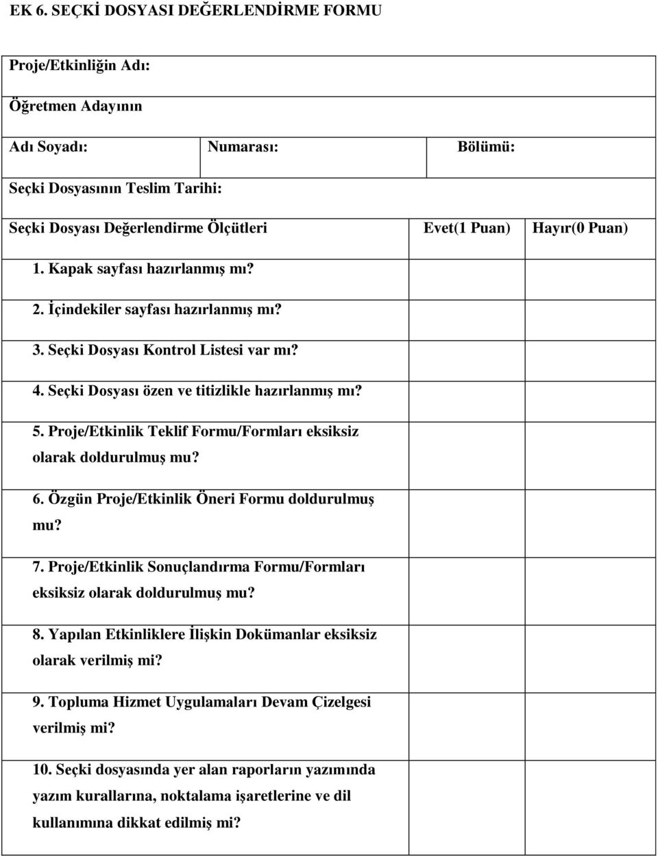 Proje/Etkinlik Teklif Formu/Formları eksiksiz olarak doldurulmuş mu? 6. Özgün Proje/Etkinlik Öneri Formu doldurulmuş mu? 7. Proje/Etkinlik Sonuçlandırma Formu/Formları eksiksiz olarak doldurulmuş mu?