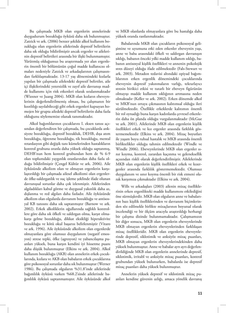 bulunmamıştır. Yürütmüş olduğumuz bu araştırmada yer alan ergenlerin önemli bir bölümünün çoğul madde kullanıcısı olmaları nedeniyle Zatzick ve arkadaşlarının çalışmasından farklılaşmaktadır.