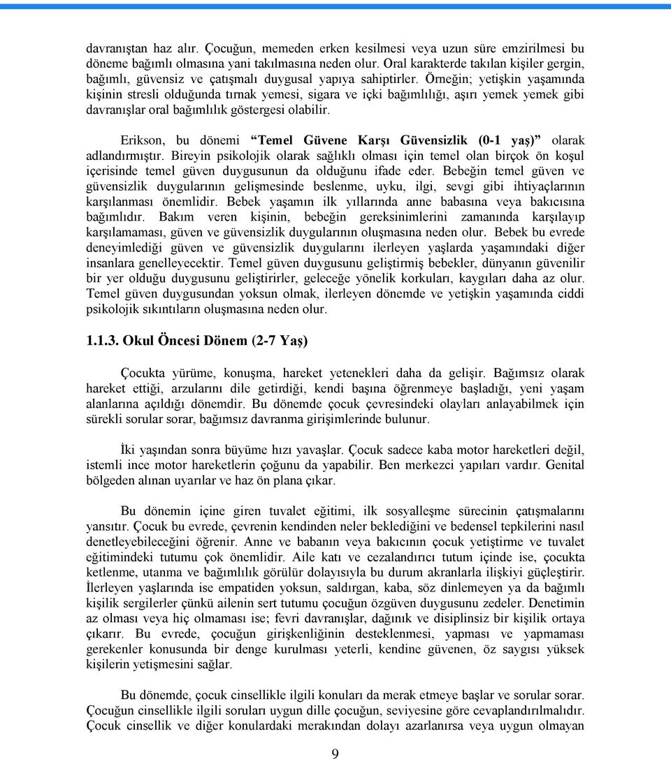 Örneğin; yetişkin yaşamında kişinin stresli olduğunda tırnak yemesi, sigara ve içki bağımlılığı, aşırı yemek yemek gibi davranışlar oral bağımlılık göstergesi olabilir.