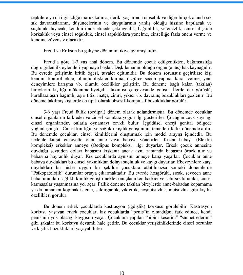 olacaktır. Freud ve Erikson bu gelişme dönemini ikiye ayırmışlardır. Freud a göre 1-3 yaş anal dönem, Bu dönemde çocuk edilgenlikten, bağımsızlığa doğru giden ilk eylemleri yapmaya başlar.