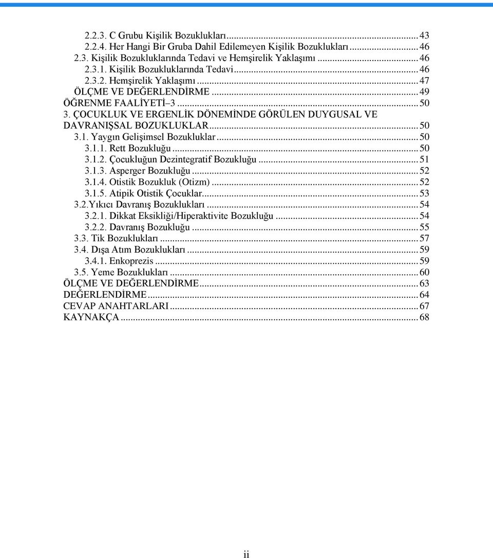 ÇOCUKLUK VE ERGENLİK DÖNEMİNDE GÖRÜLEN DUYGUSAL VE DAVRANIŞSAL BOZUKLUKLAR... 50 3.1. Yaygın Gelişimsel Bozukluklar... 50 3.1.1. Rett Bozukluğu... 50 3.1.2. Çocukluğun Dezintegratif Bozukluğu... 51 3.