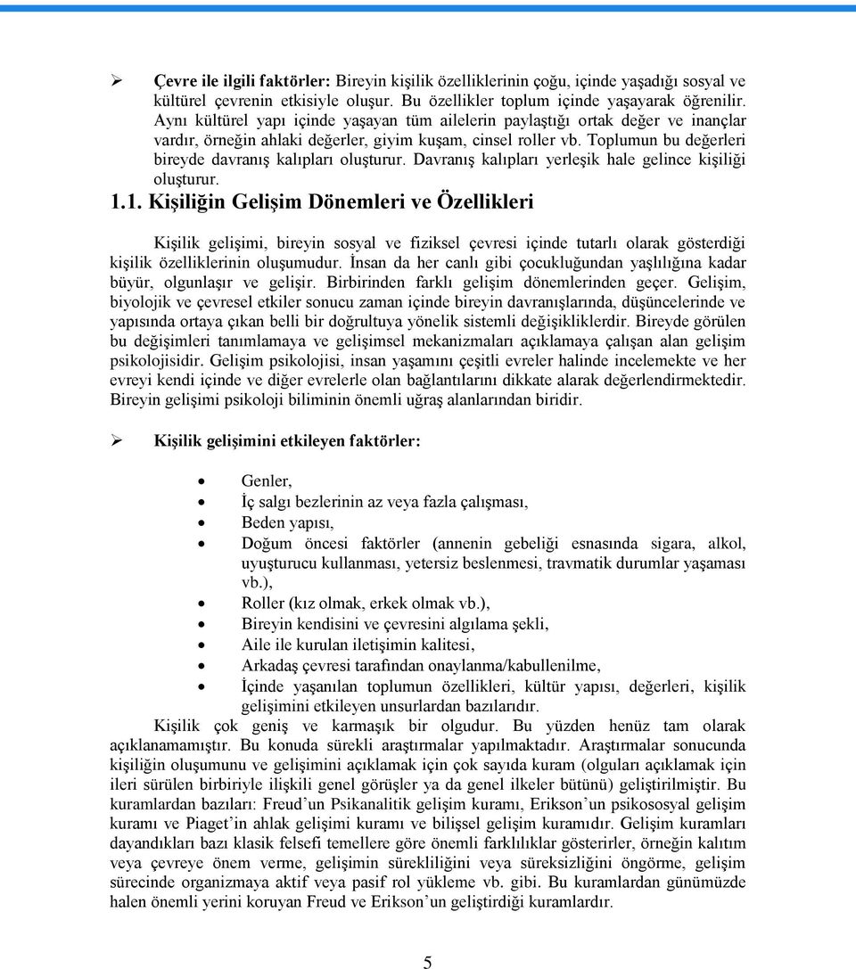 Toplumun bu değerleri bireyde davranış kalıpları oluşturur. Davranış kalıpları yerleşik hale gelince kişiliği oluşturur. 1.