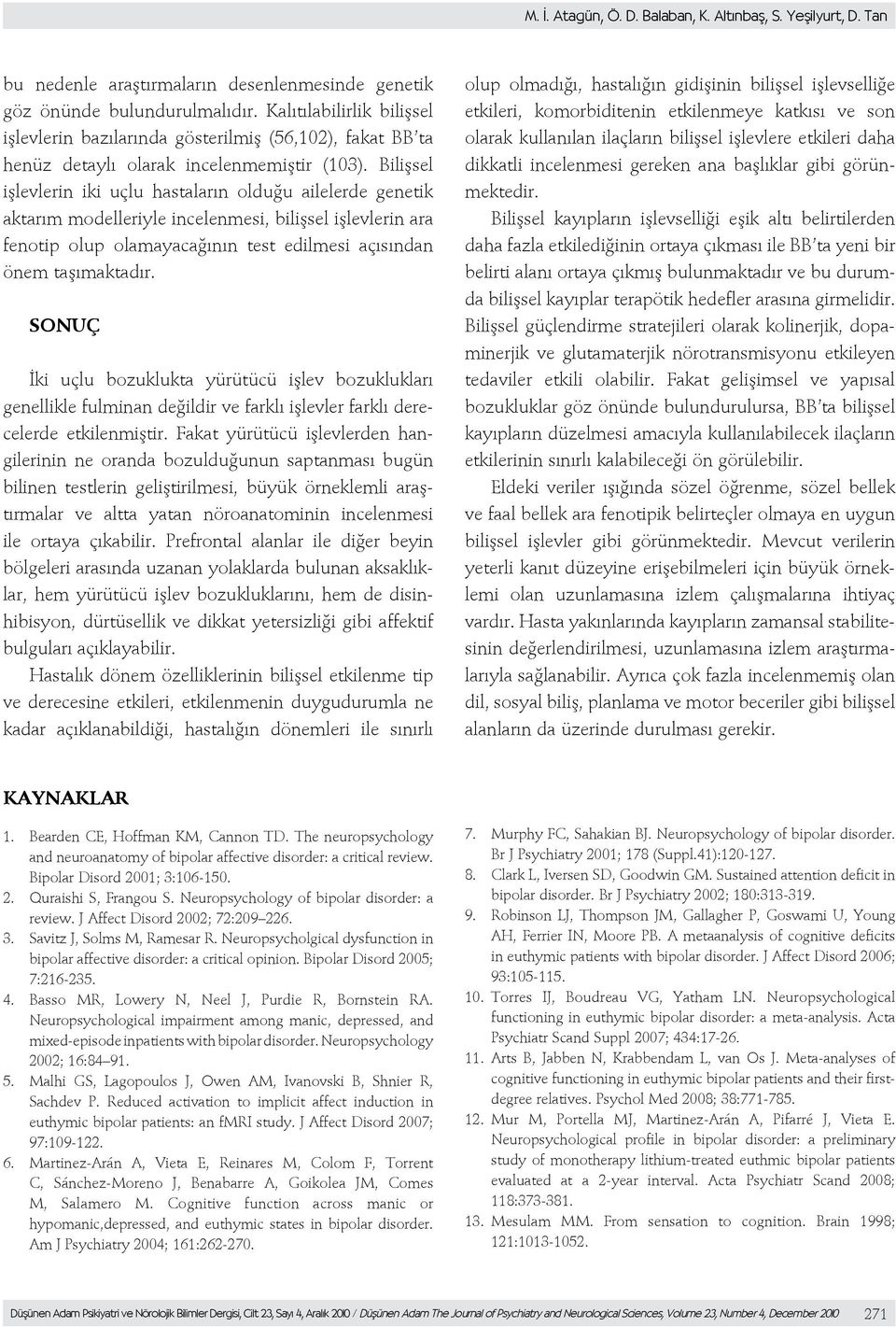 Bilişsel işlevlerin iki uçlu hastaların olduğu ailelerde genetik aktarım modelleriyle incelenmesi, bilişsel işlevlerin ara fenotip olup olamayacağının test edilmesi açısından önem taşımaktadır.